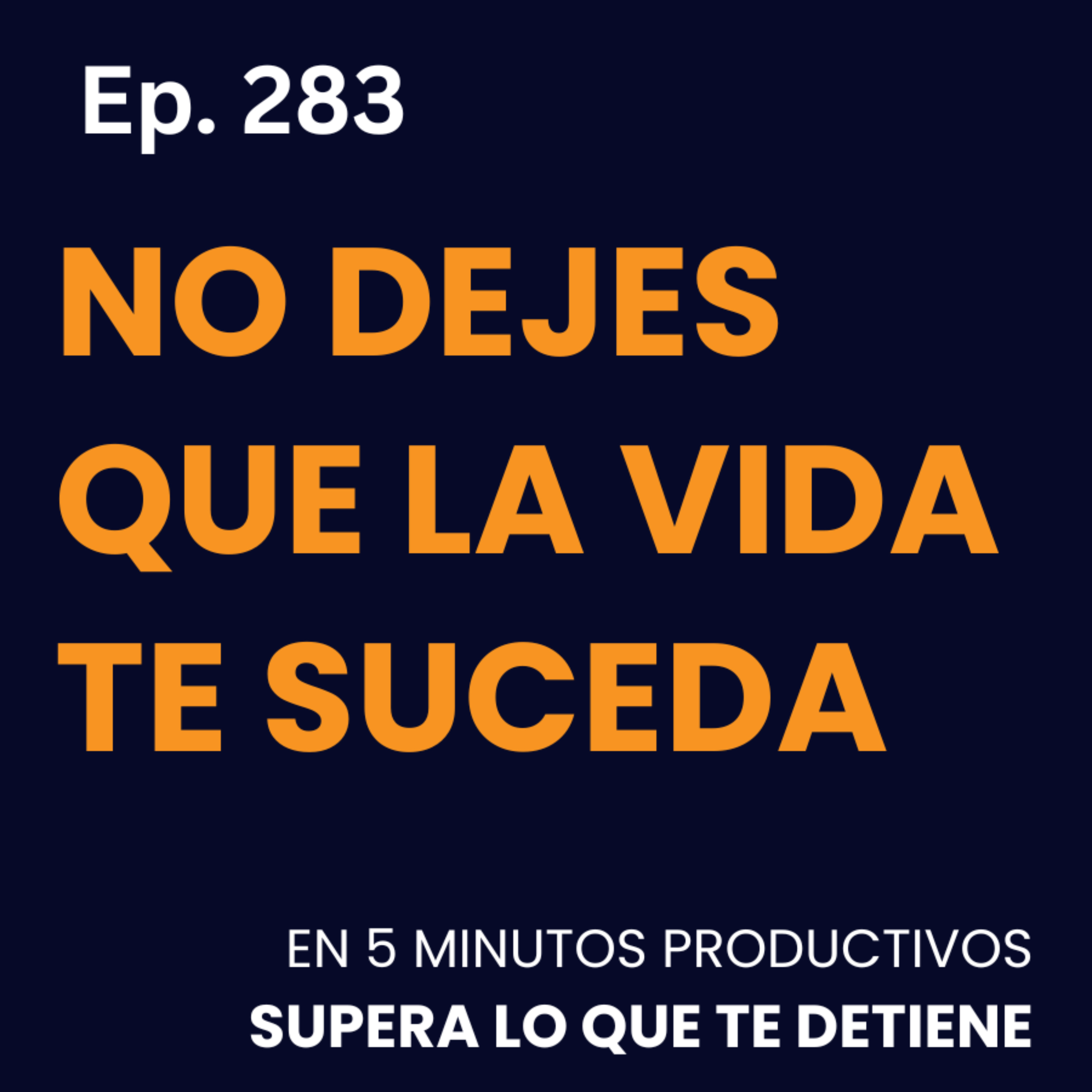 No Dejes que la Vida Te Suceda - Ep. 283  episode artwork