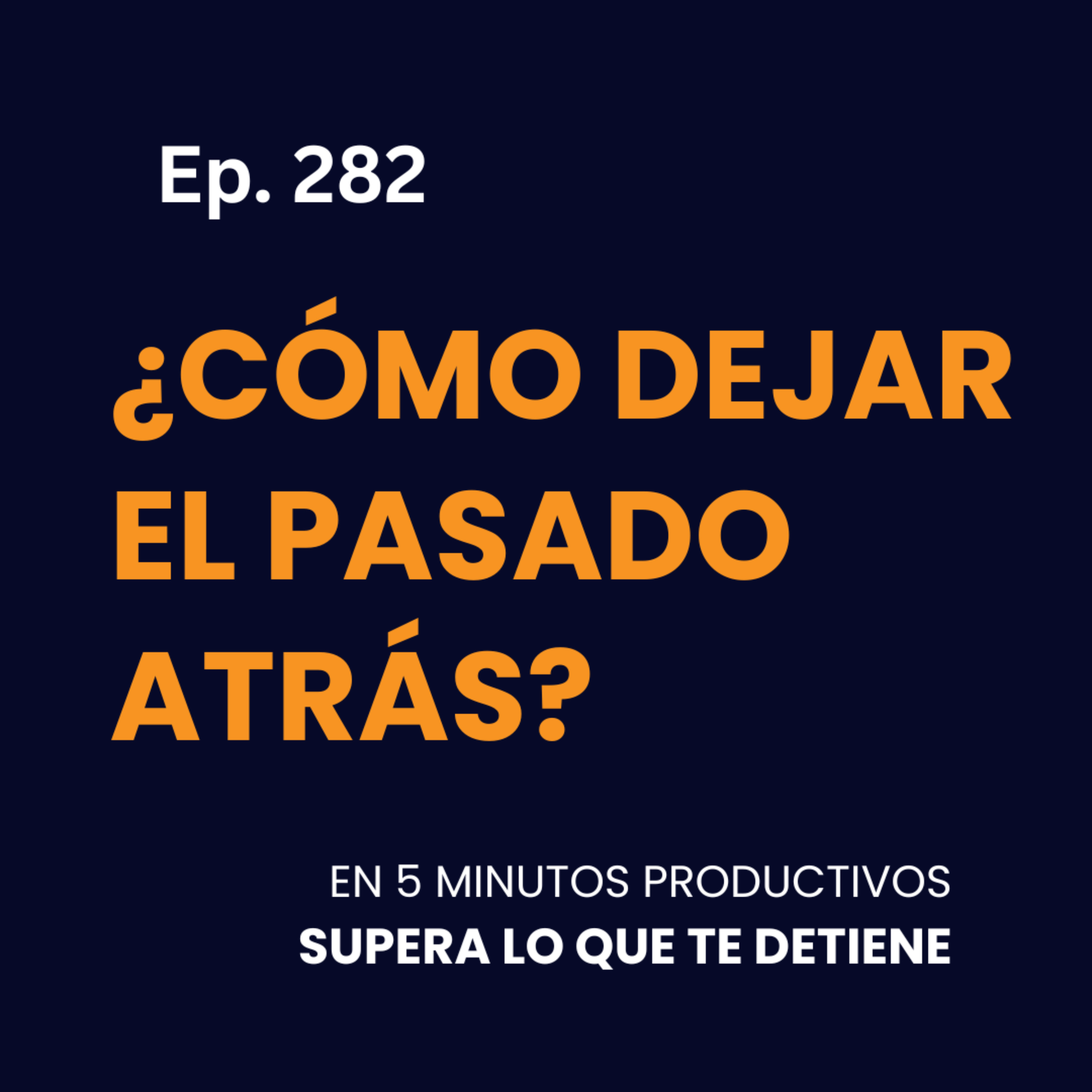 ¿Cómo Dejar el Pasado Atrás? - Ep.282 episode artwork