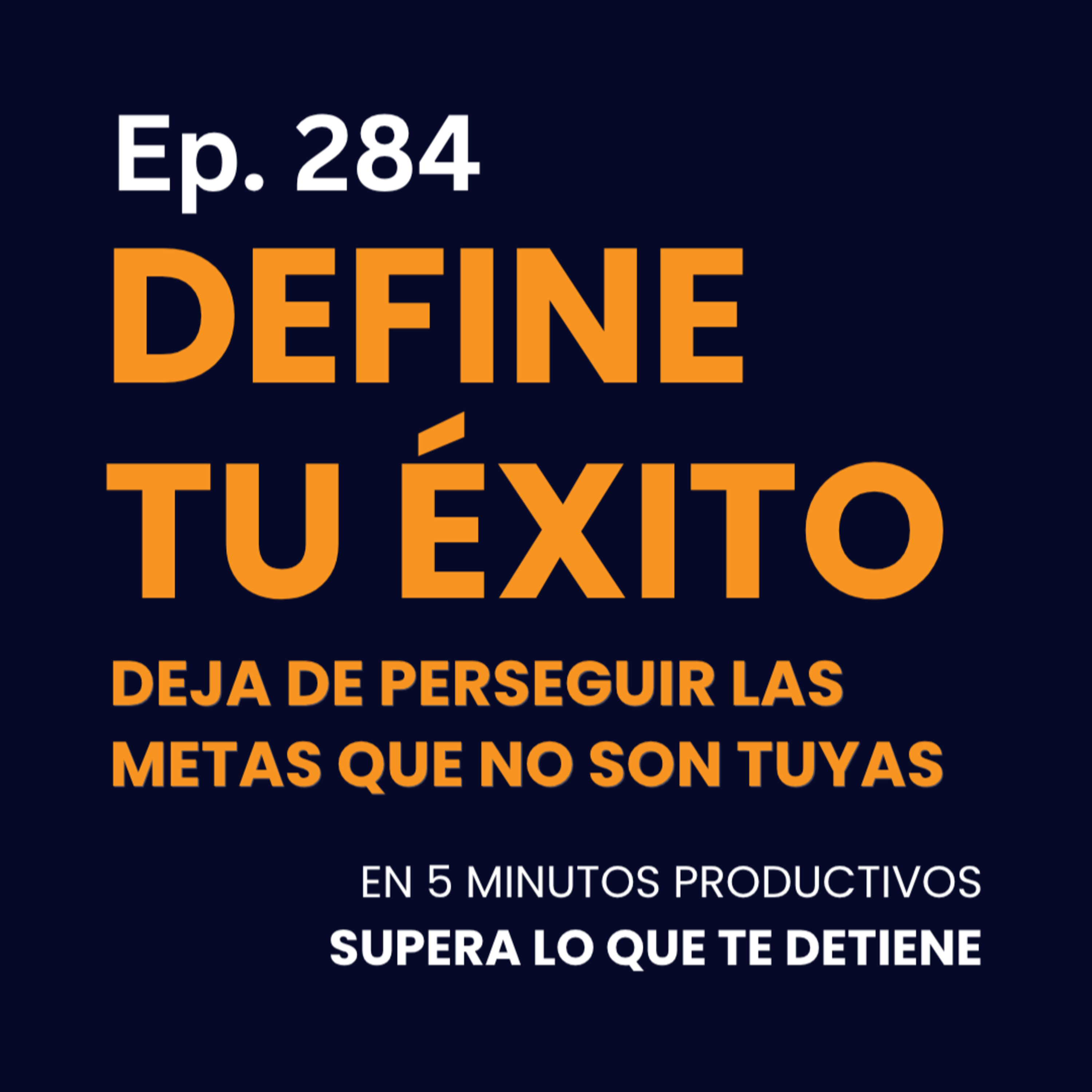 Define Tu Éxito y Deja De Perseguir Las Metas Que No Son Tuyas -Ep 284 episode artwork
