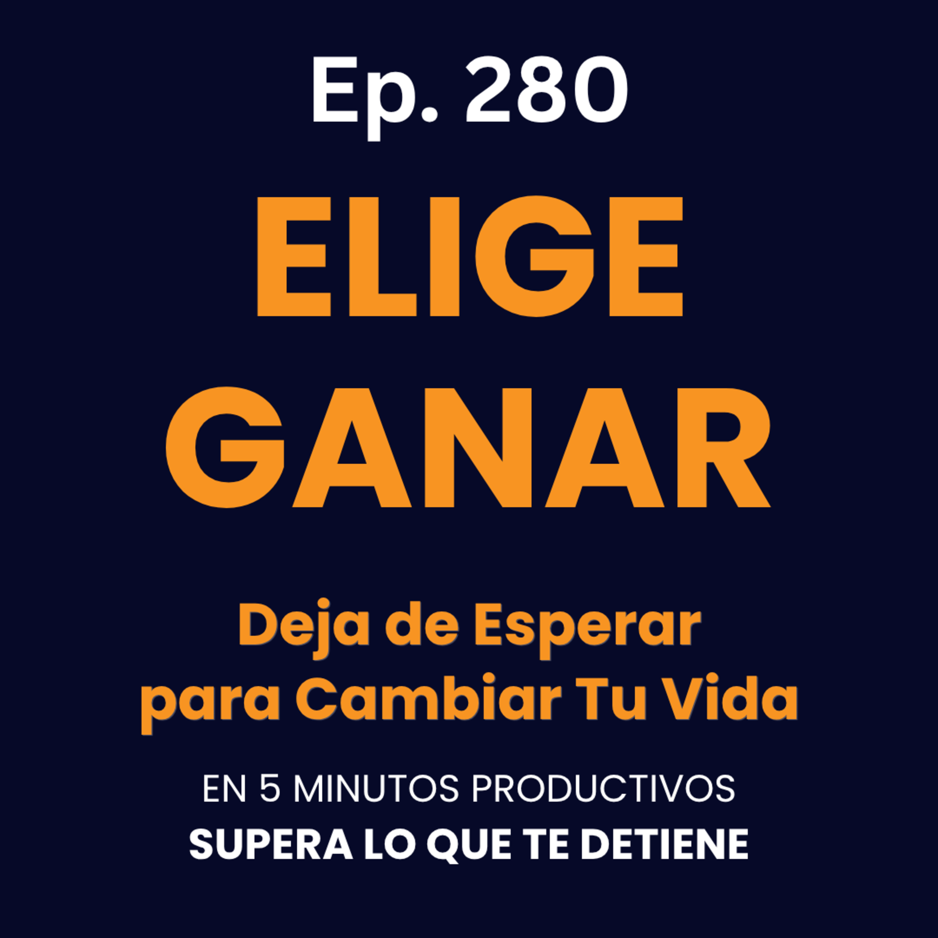 Elige Ganar: Deja de Esperar para Cambiar Tu Vida - Ep. 280 episode artwork
