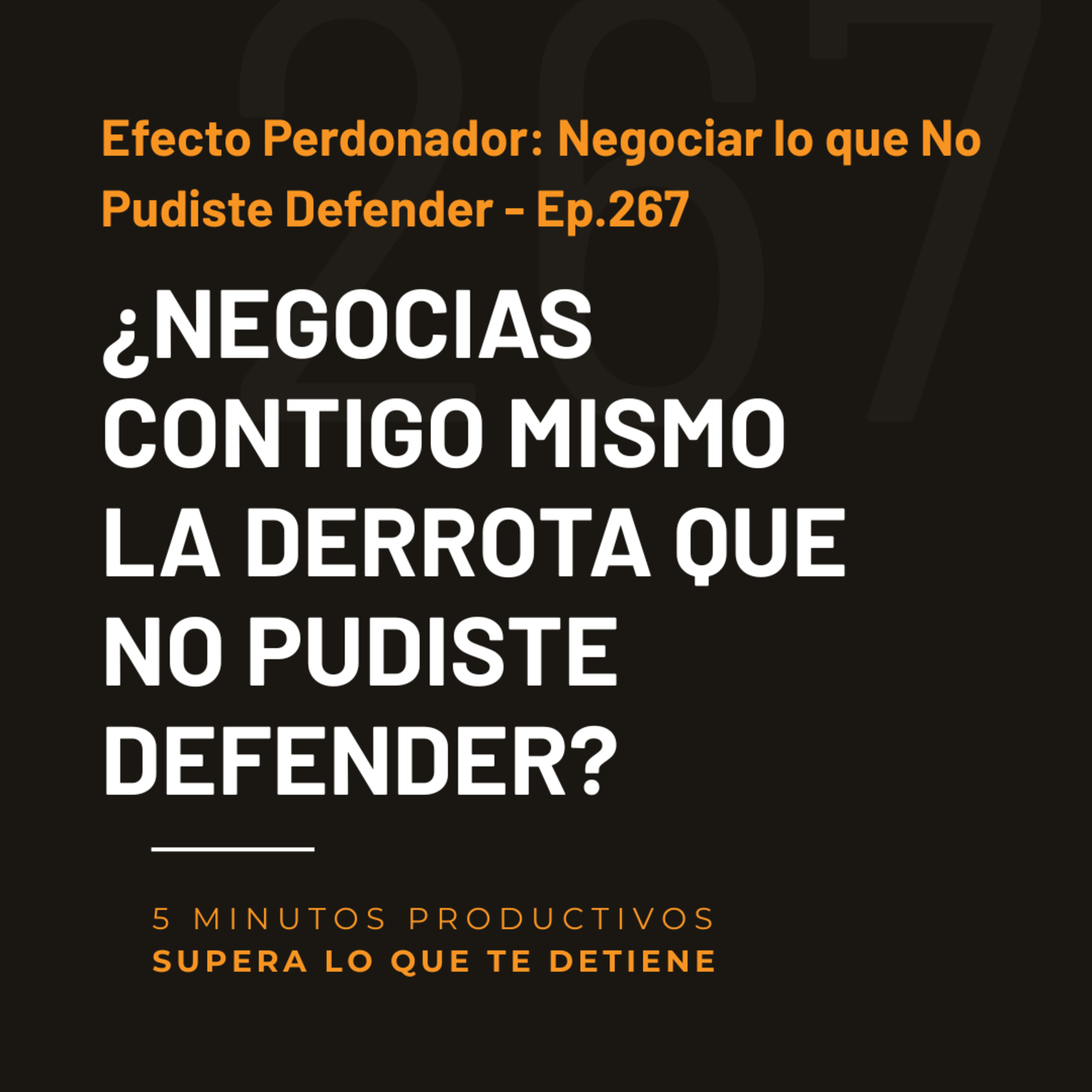 Efecto Perdonador: Negociar lo que No Pudiste Defender - Ep.267  episode artwork