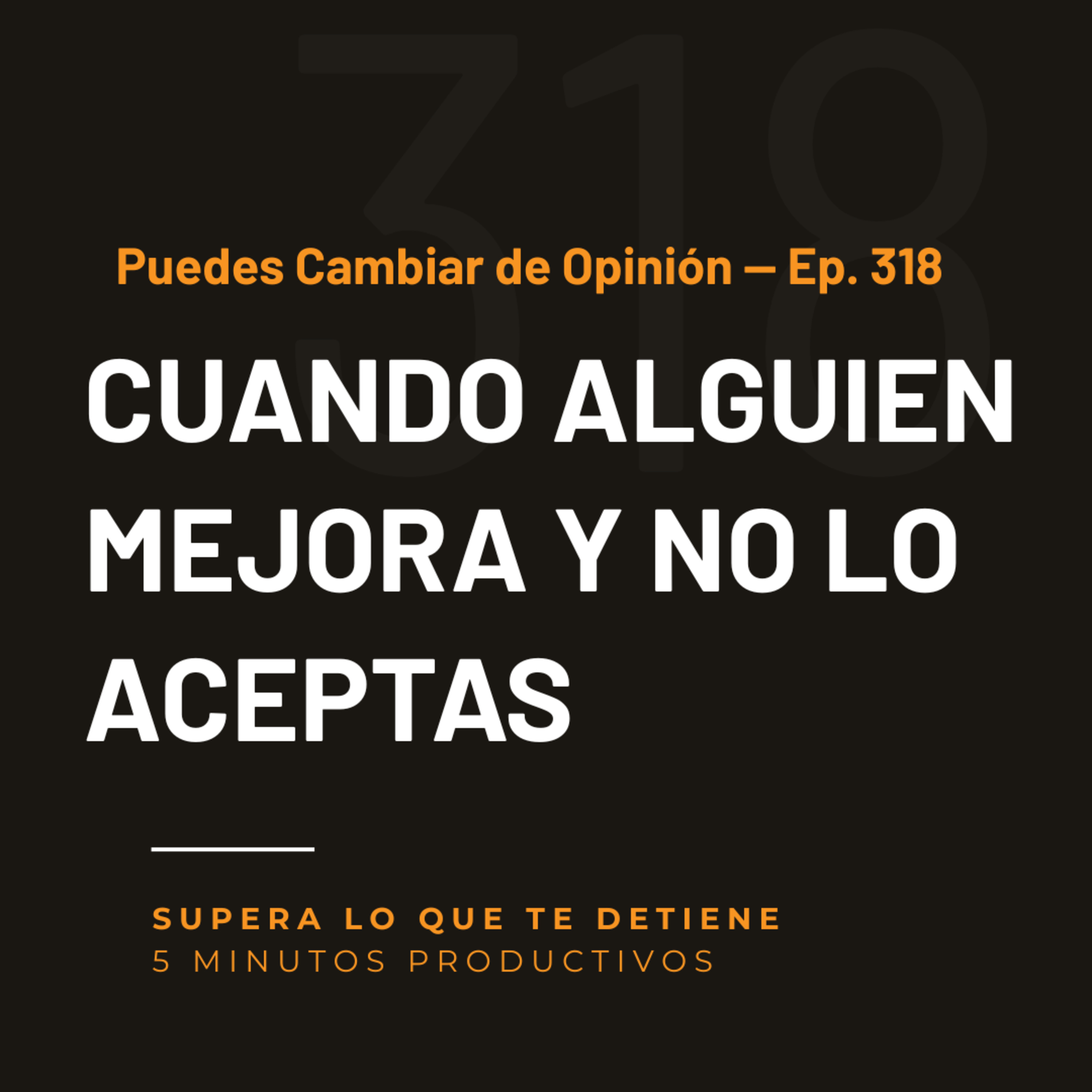 Puedes Cambiar de Opinión — Ep. 318 episode artwork