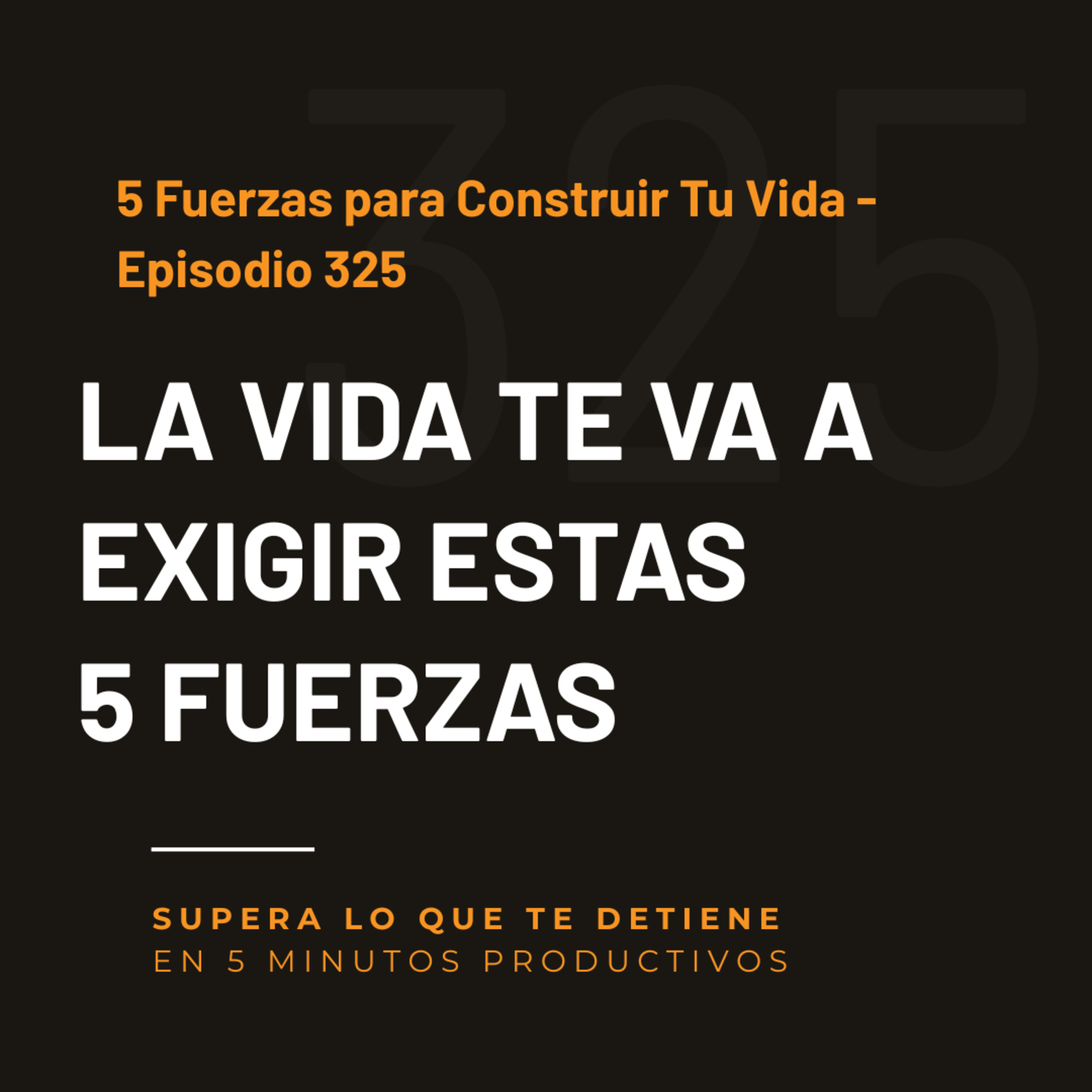 5 Fuerzas para Construir Tu Vida - Episodio 325 episode artwork