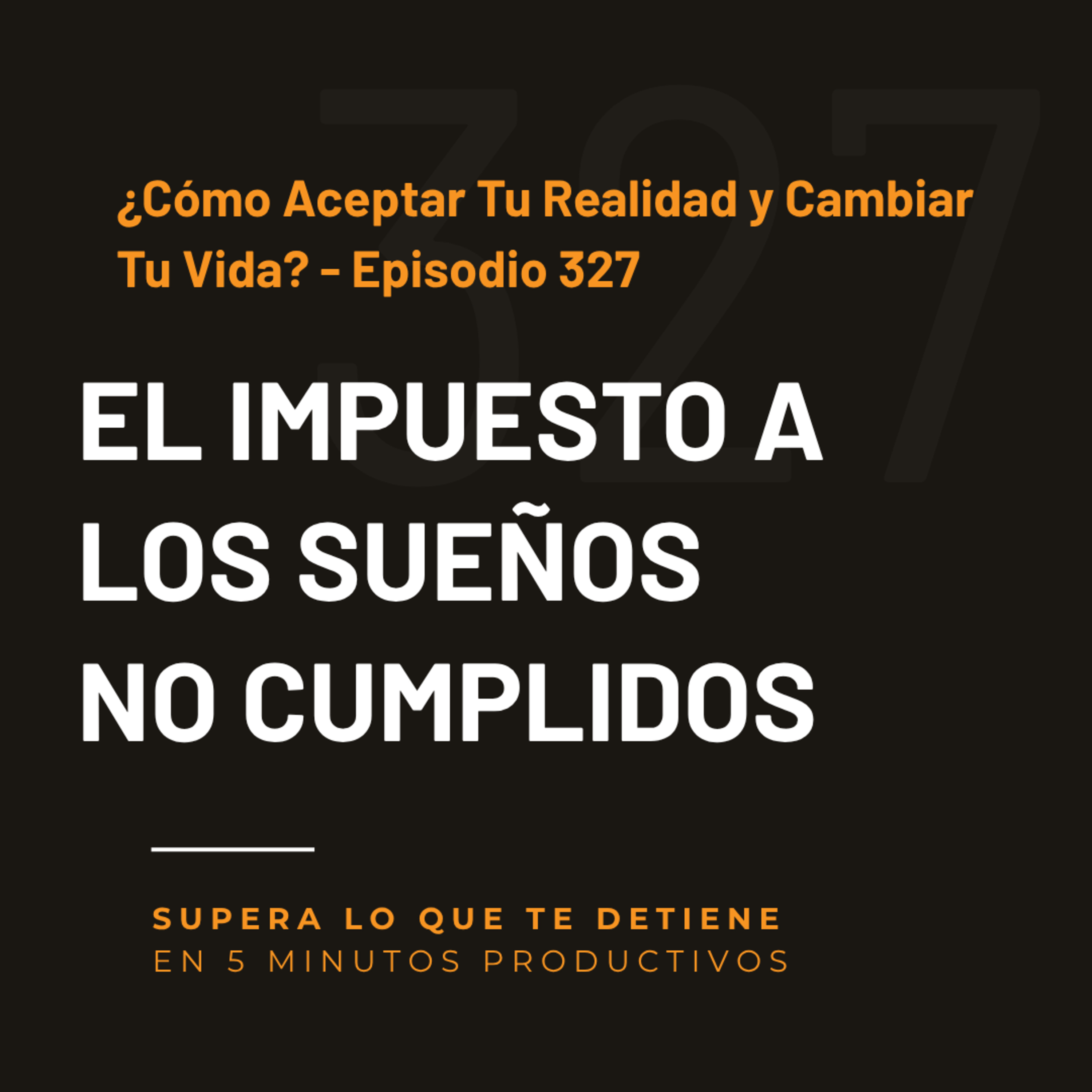 ¿Cómo Aceptar Tu Realidad y Cambiar Tu Vida? - Episodio 327 episode artwork