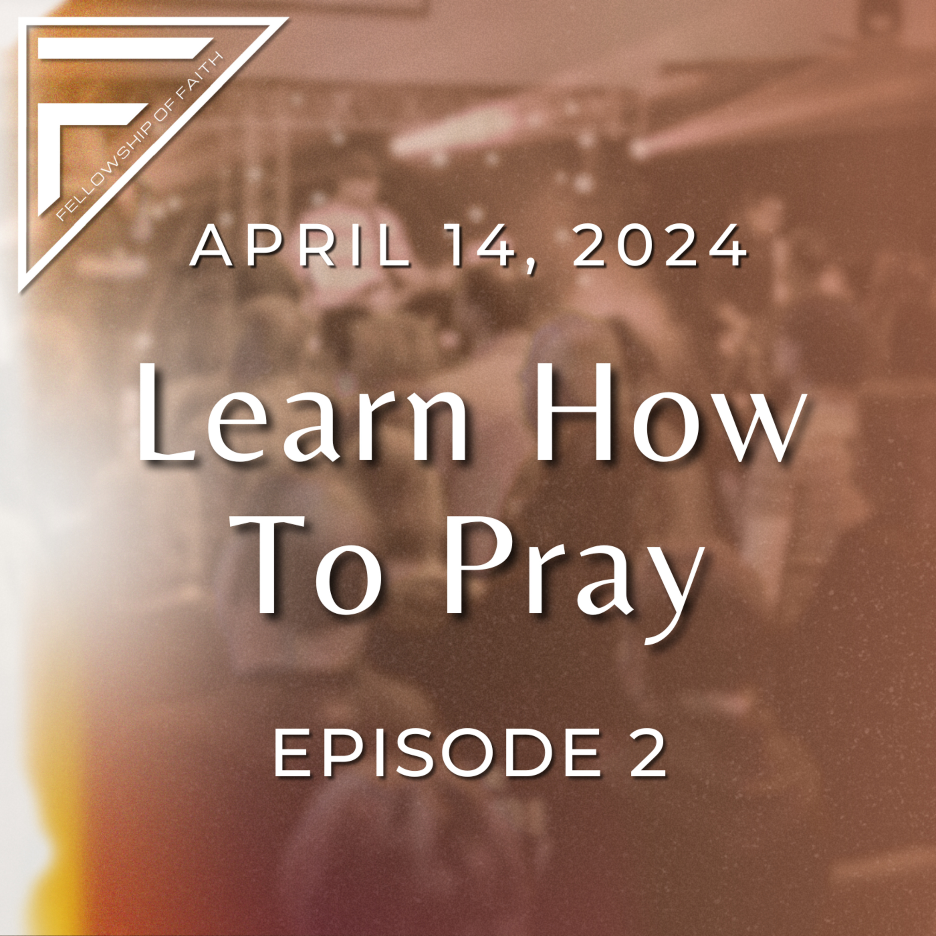 10.02 - Learn How to Pray - April 14, 2024