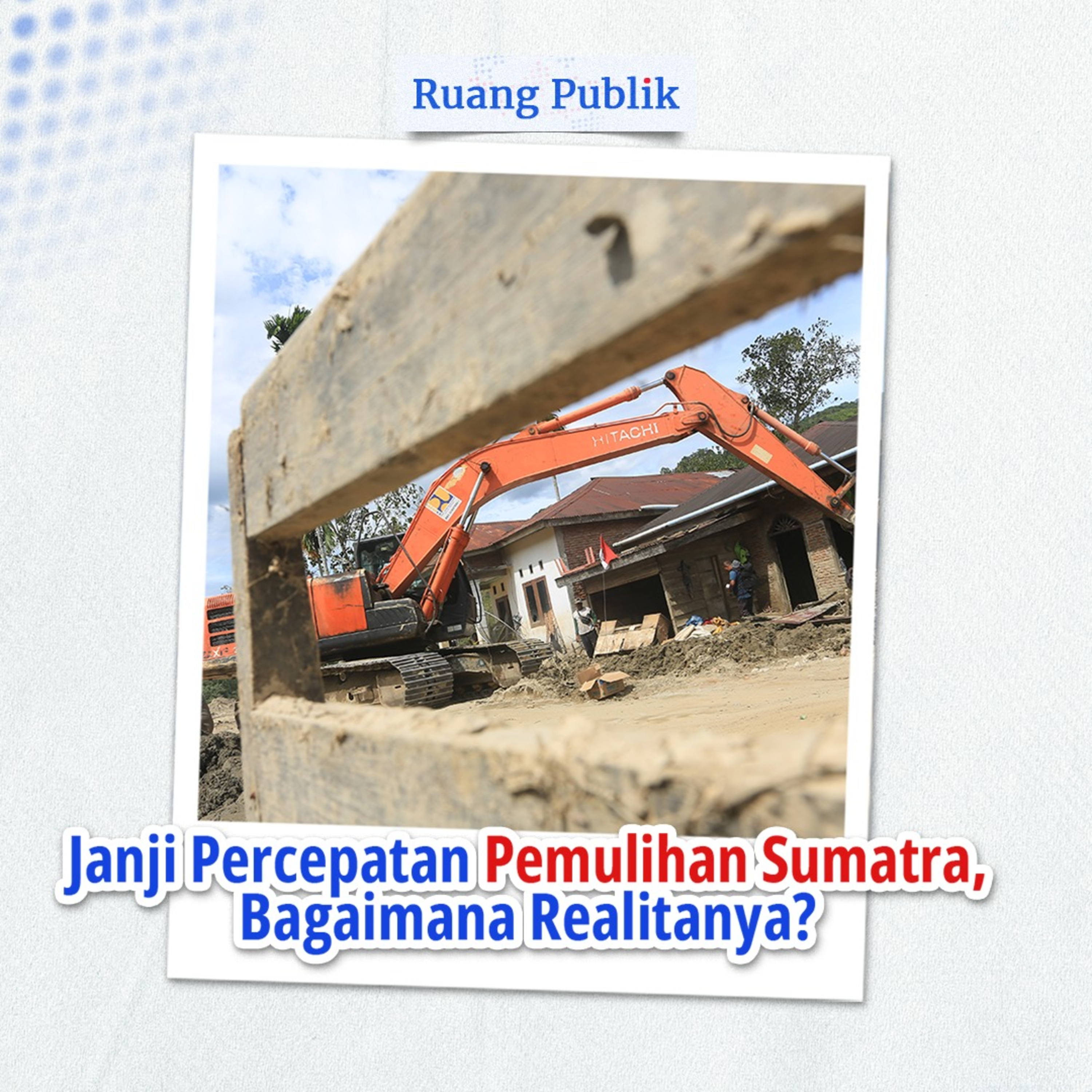 Janji Percepatan Pemulihan Sumatra, Bagaimana Realitanya?