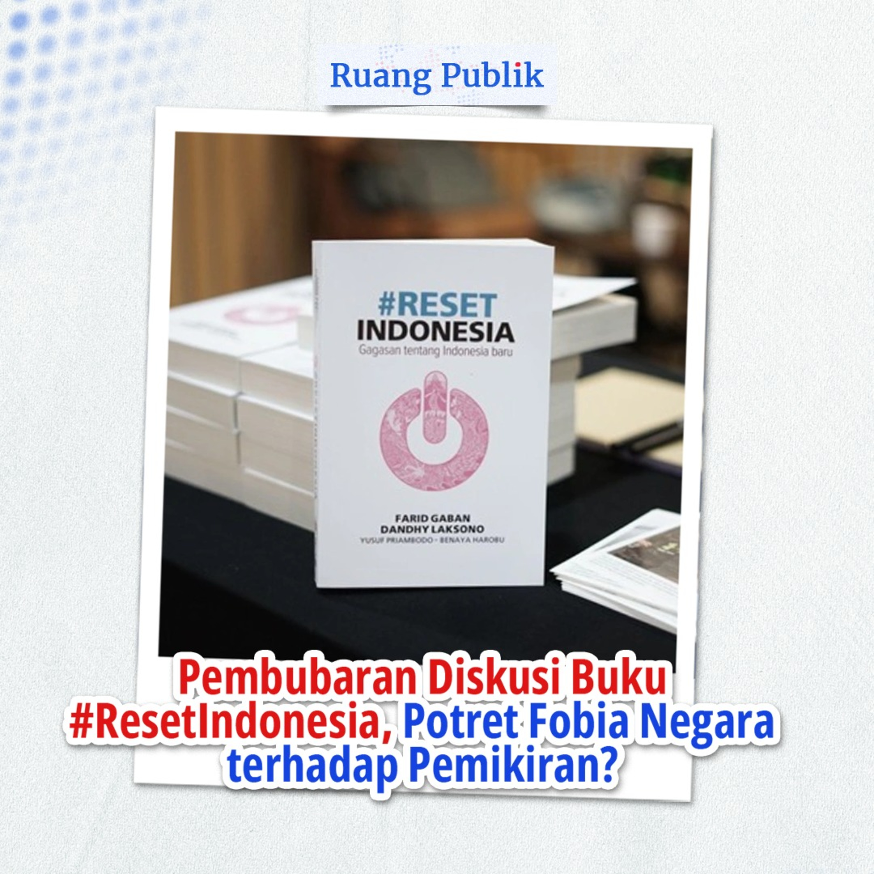 Pembubaran Diskusi Buku #ResetIndonesia, Potret Fobia Negara terhadap Pemikiran? Pembubaran Diskusi Buku #ResetIndonesia, Potret Fobia Negara terhadap Pemikiran?