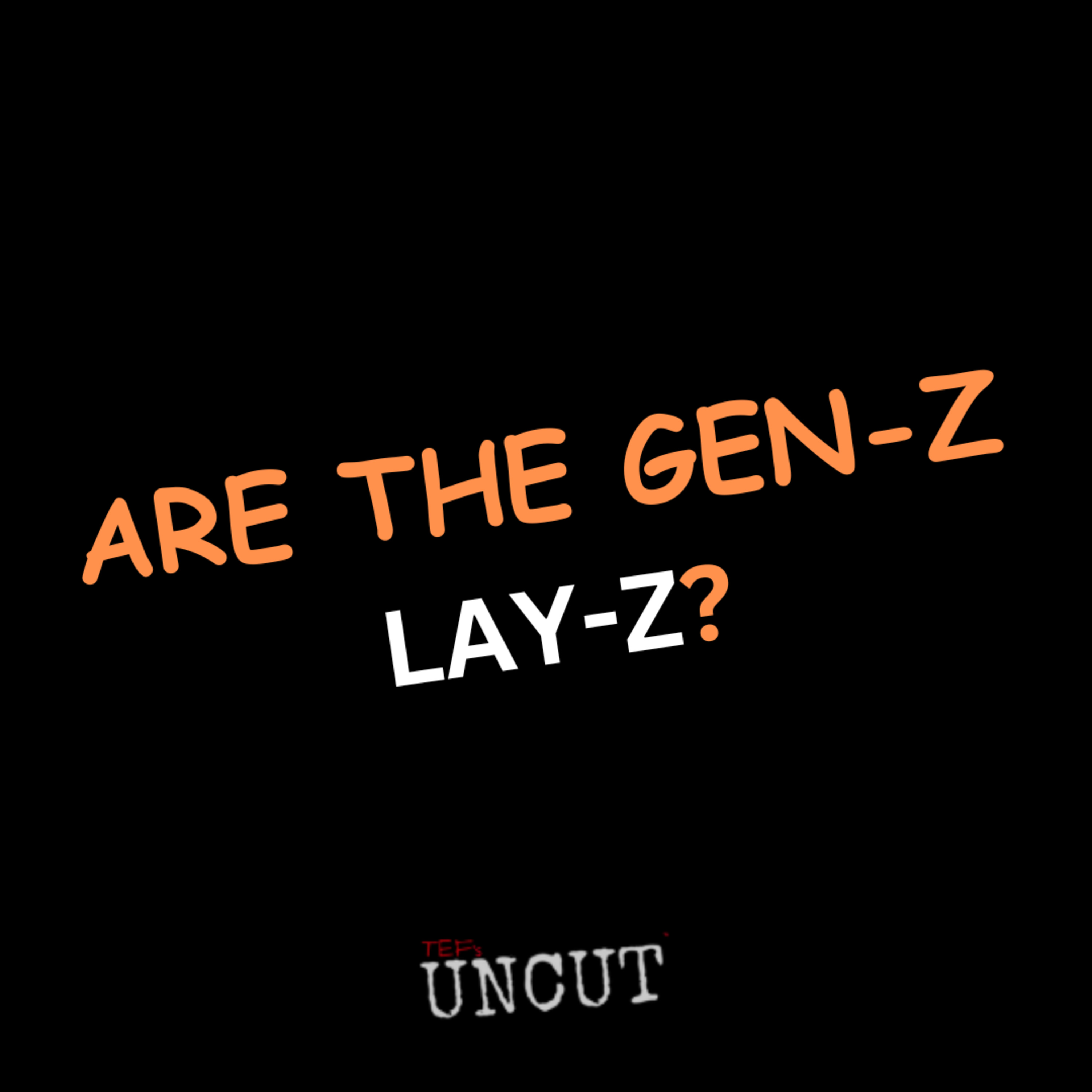 QUICKIE: ARE THE "GEN-Z" LAY-Z?