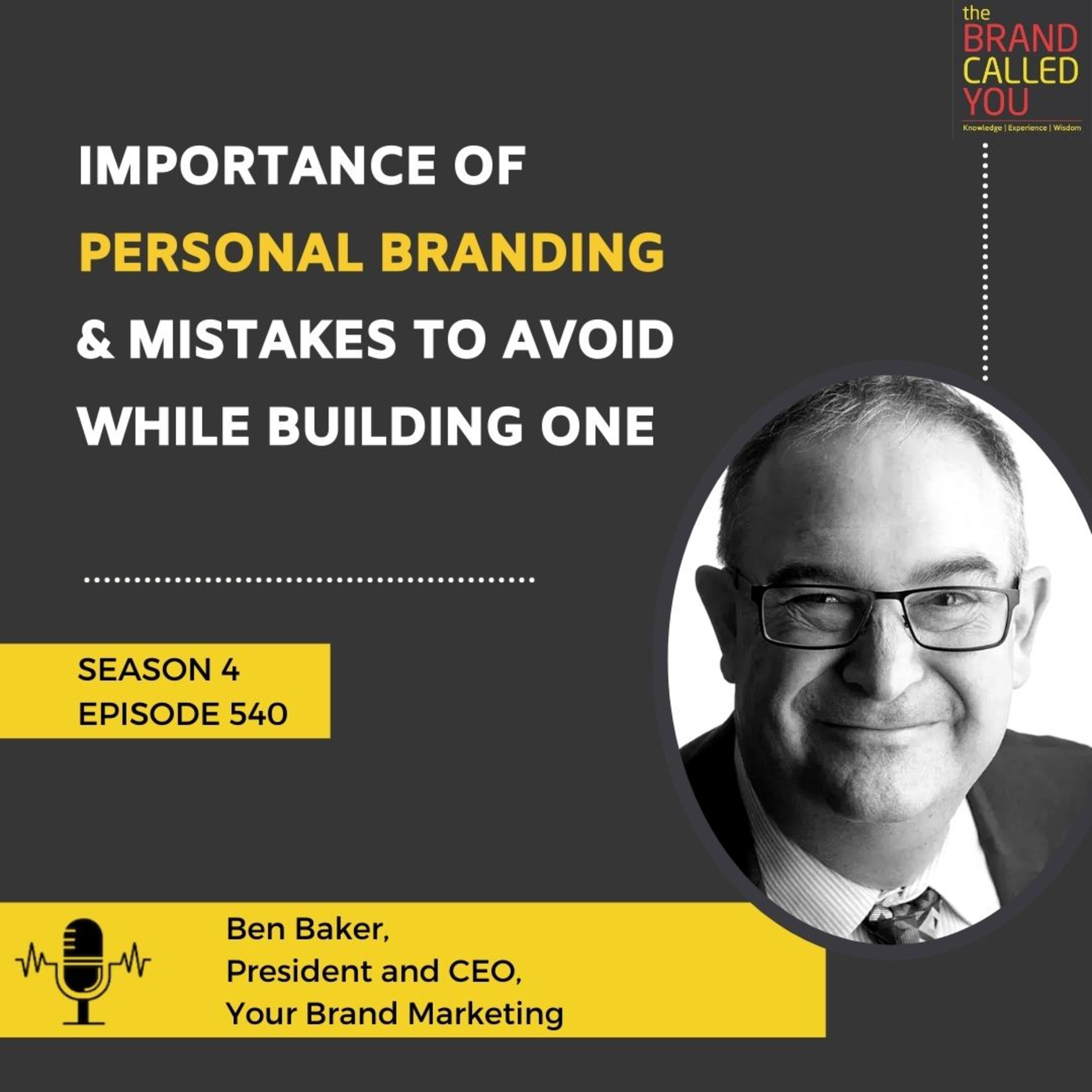 Importance of Personal Branding & Mistakes to Avoid while Building One | Ben Baker, President, and CEO, Your Brand Marketing