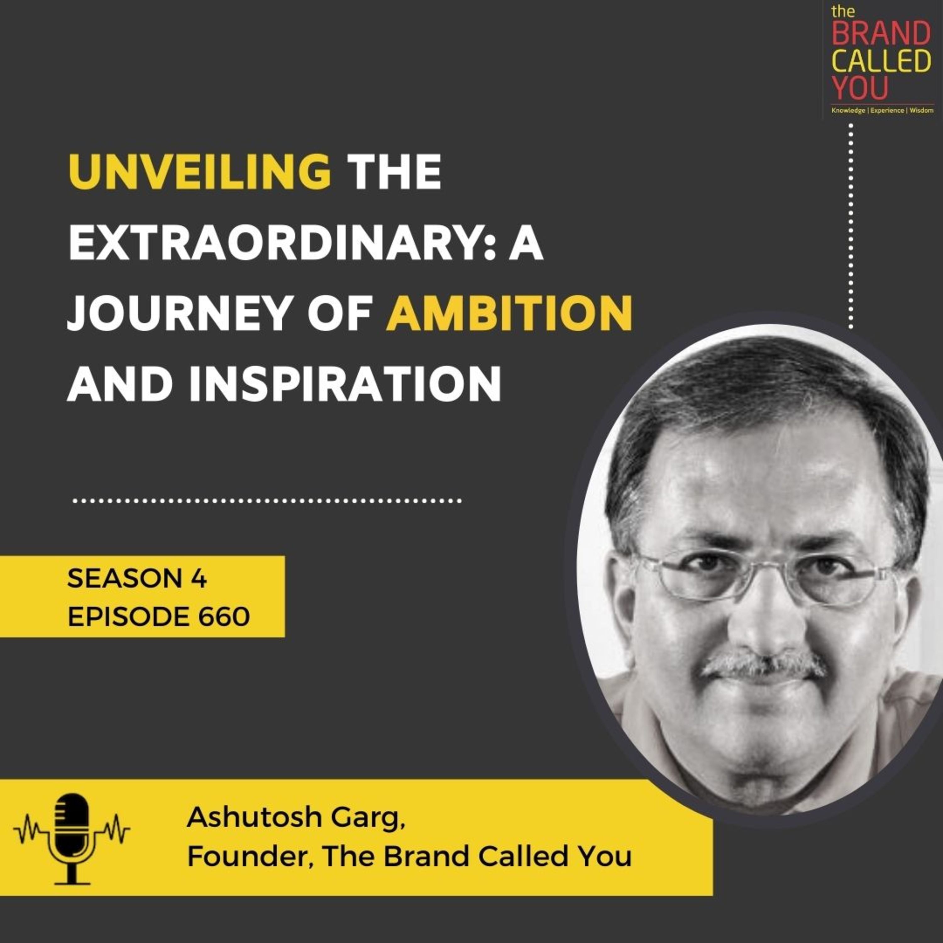 Unveiling the Extraordinary: A Journey of Ambition and Inspiration | Ashutosh Garg, Founder, The Brand Called You