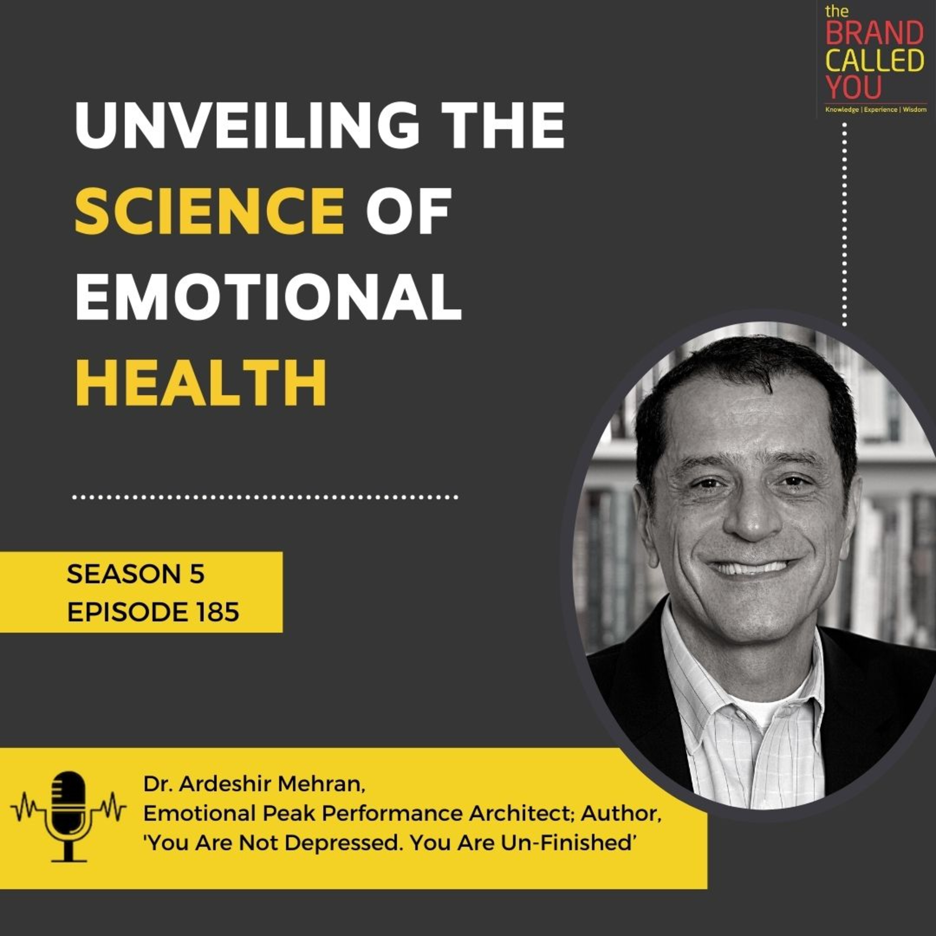 Unveiling the Science of Emotional Health | Dr. Ardeshir Mehran | Emotional Peak Performance Architect; Author, 'You Are Not Depressed. You Are Un-Finished’