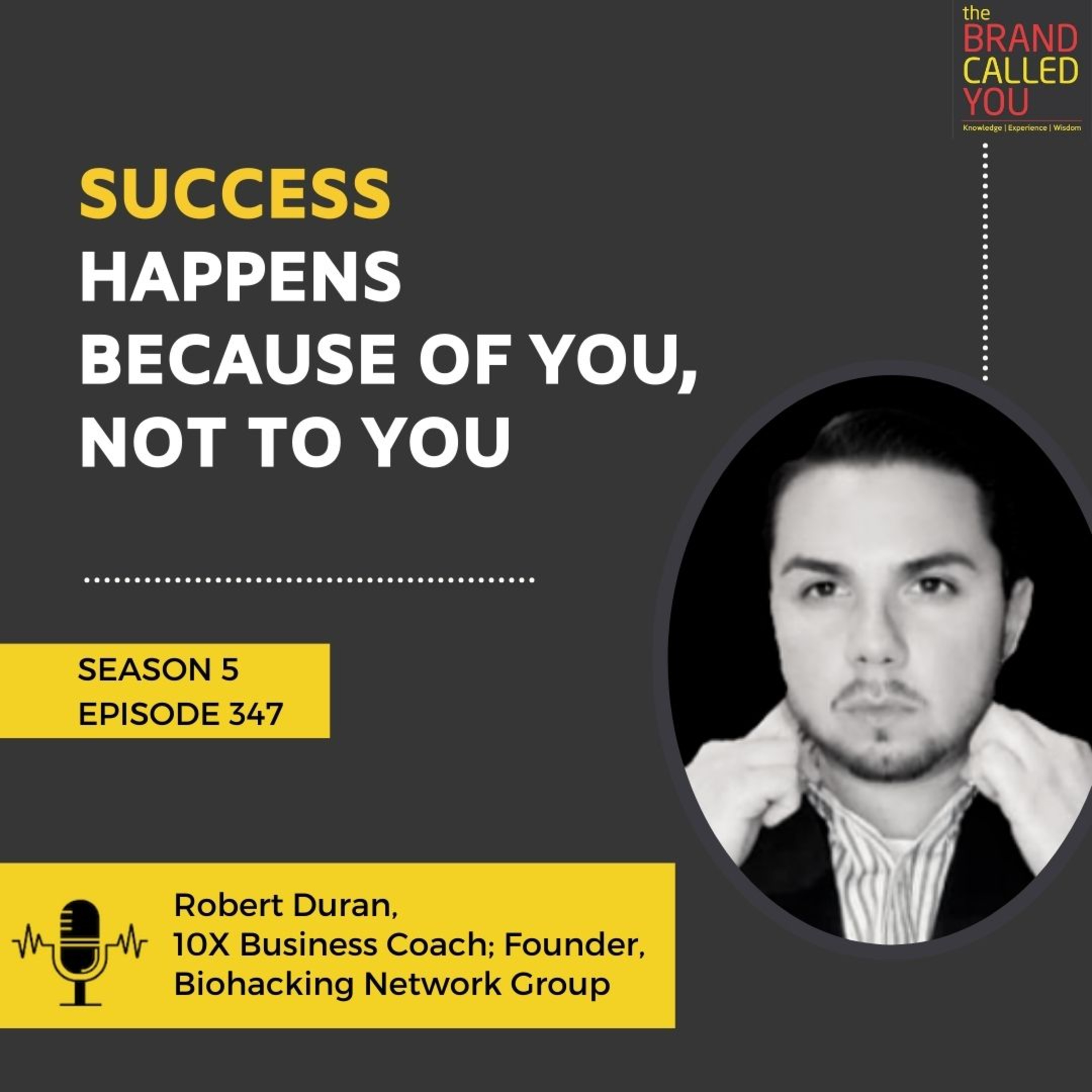 Success Happens Because of You, Not To You | Robert Duran, 10X Business Coach; Founder, Biohacking Network Group