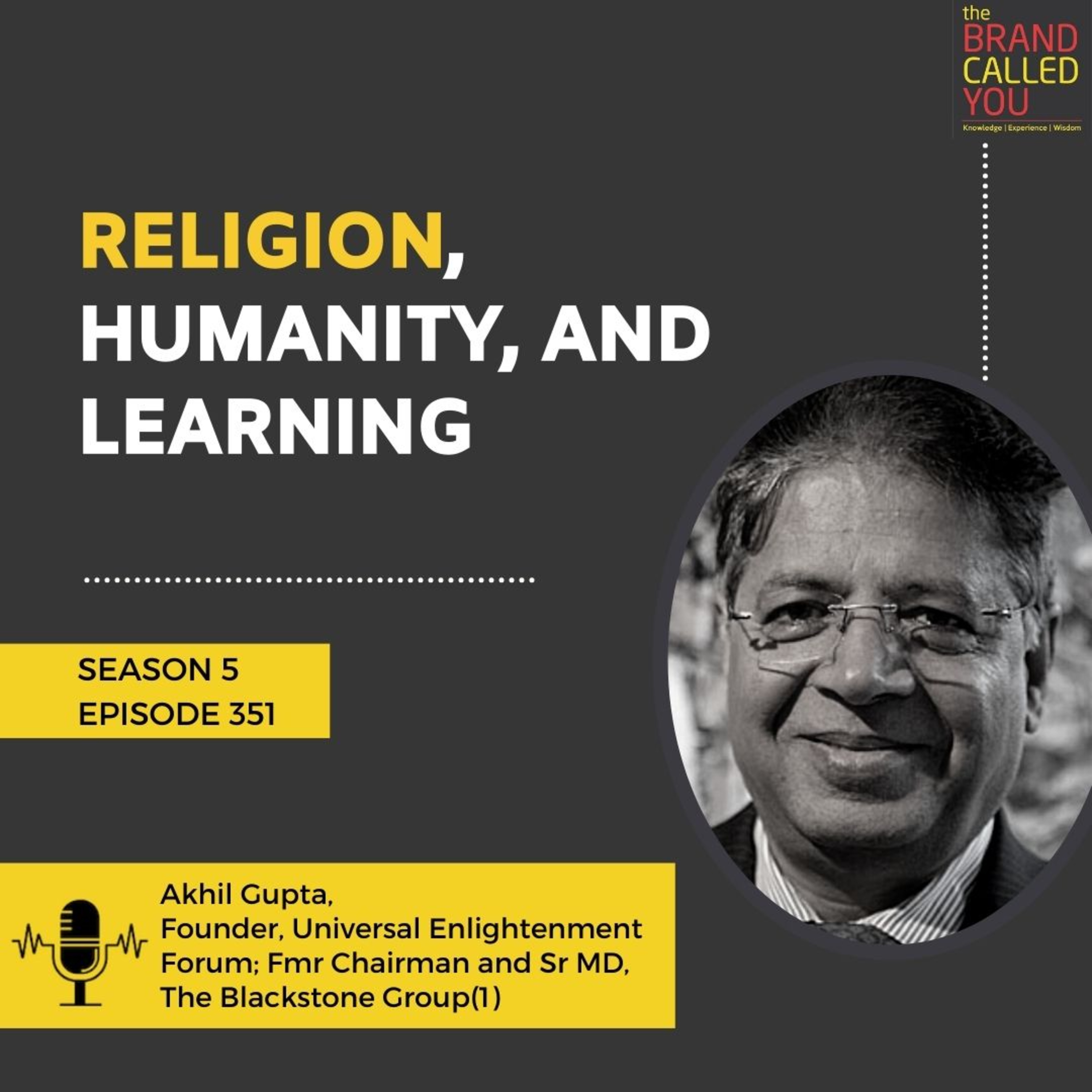 Religion, Humanity, and Learning | Akhil Gupta, Founder, Universal Enlightenment Forum; Fmr Chairman and Sr MD, The Blackstone Group(1)