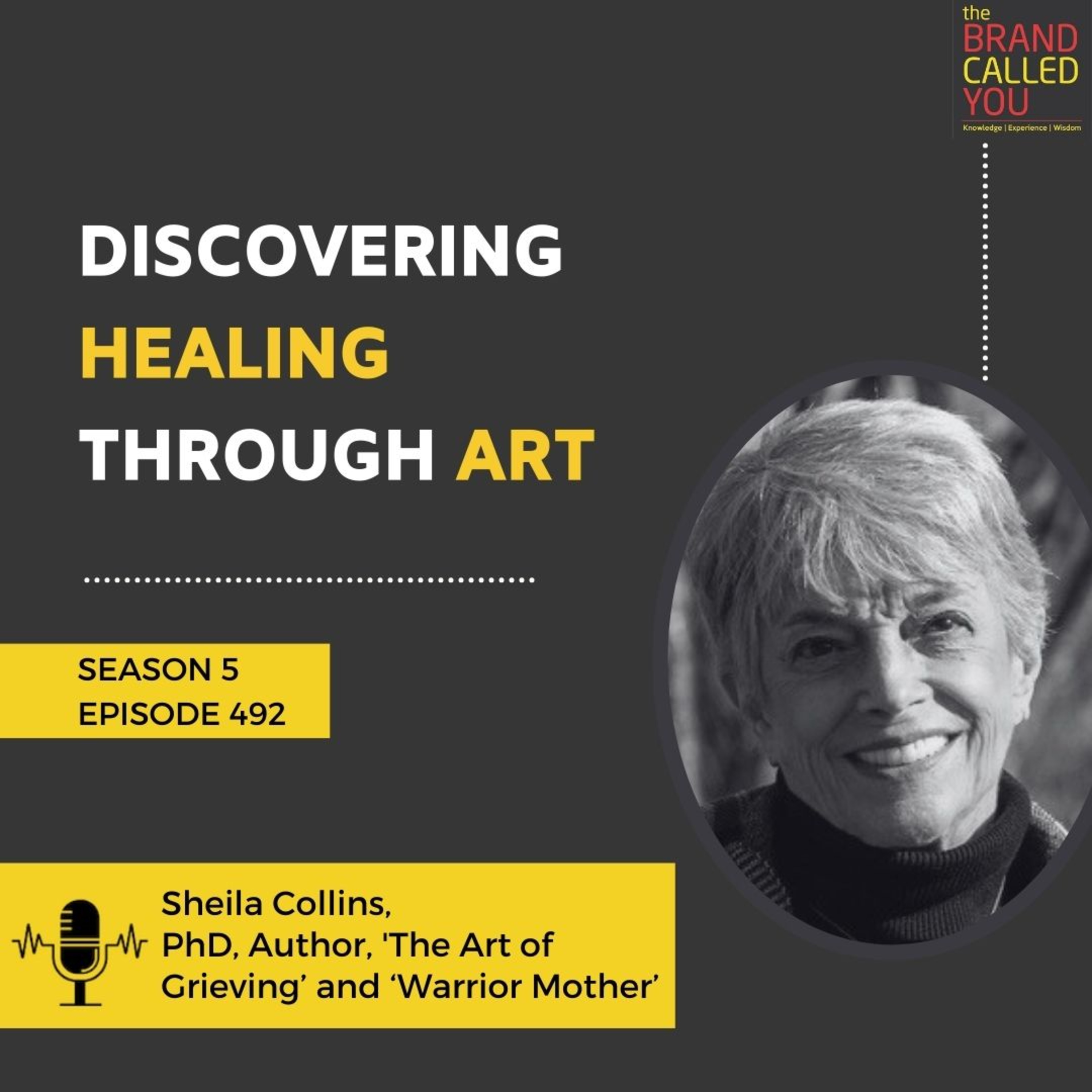 Discovering Healing Through Art | Sheila Collins | PhD, Author, 'The Art of Grieving: How the Arts and Art Making Help Us Grieve and Live Our Best Lives’ and ‘Warrior Mother: