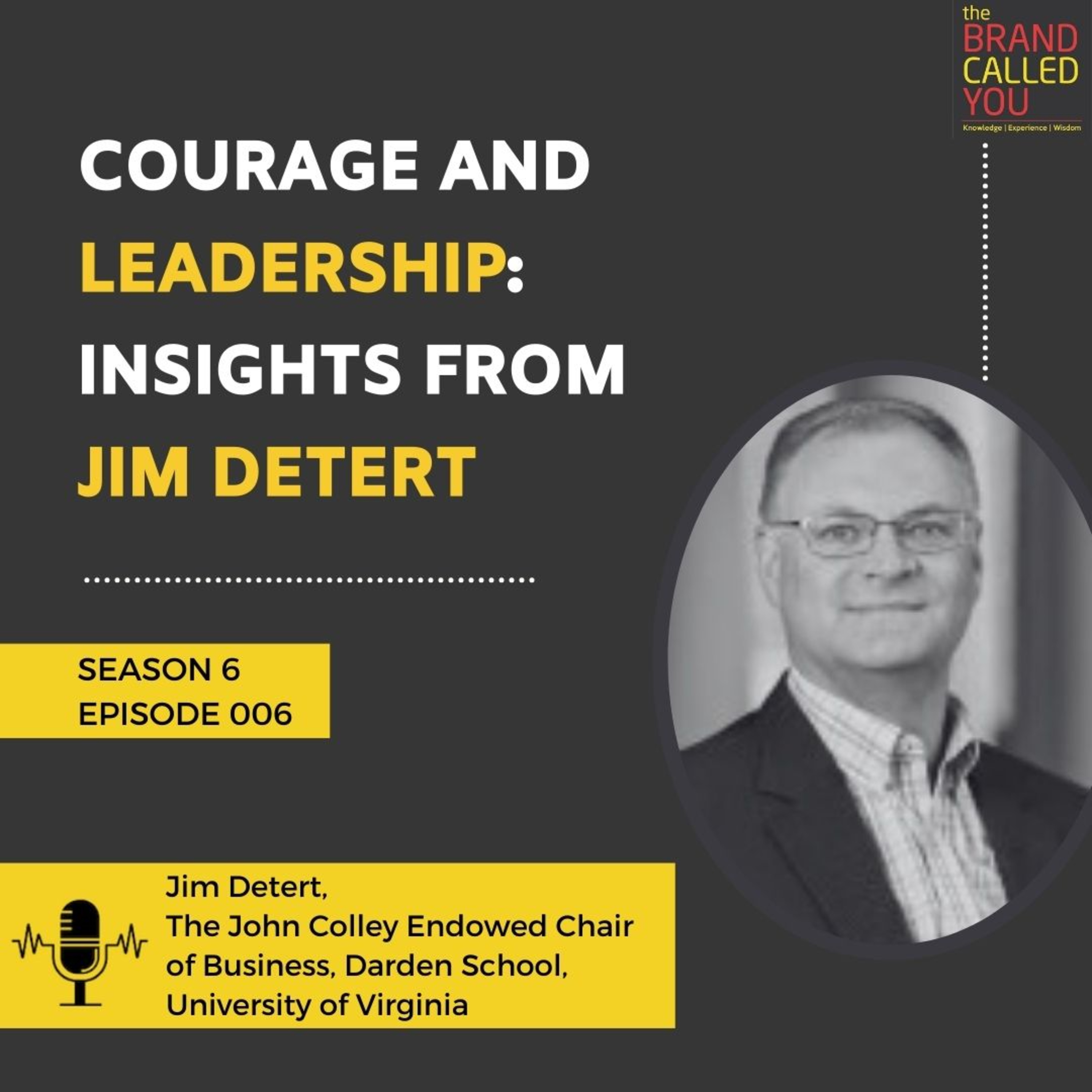 Courage and Leadership: Insights from Jim Detert | Jim Detert, The John Colley Endowed Chair of Business, Darden School, University of Virginia