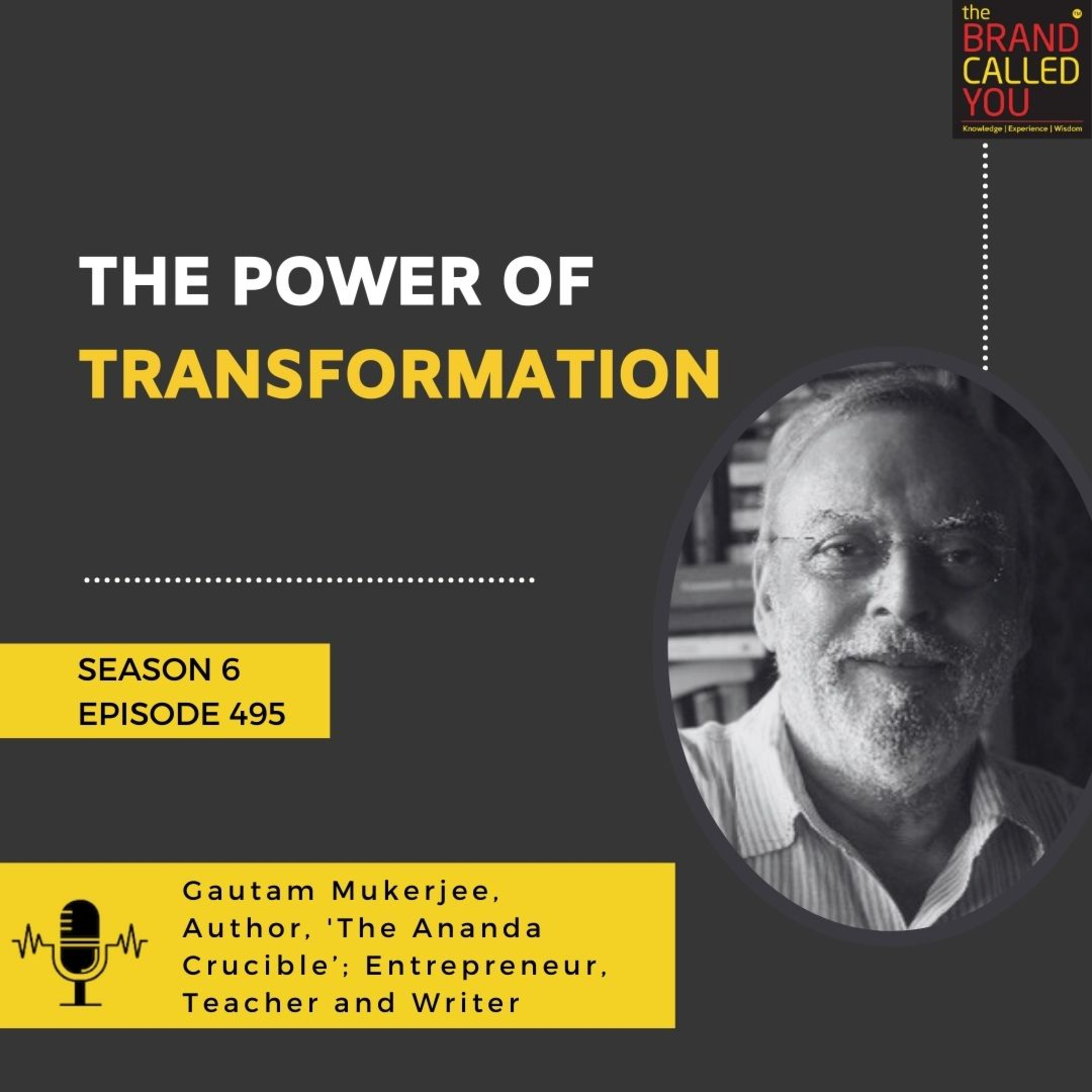 The Power of Transformation | Gautam Mukerjee, Author, 'The Ananda Crucible’; Entrepreneur, Teacher and Writer
