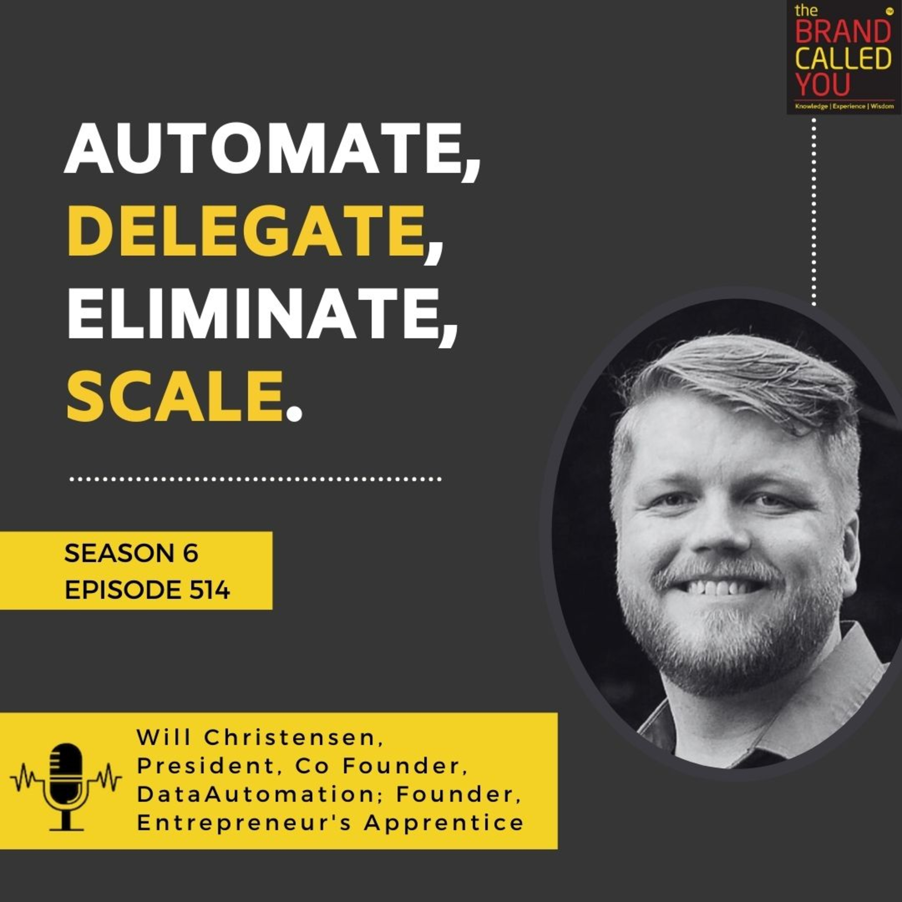 Automate. Delegate. Eliminate. Scale. | William Christensen, President, Co-Founder, DataAutomation; Founder, Entrepreneur's Apprentice