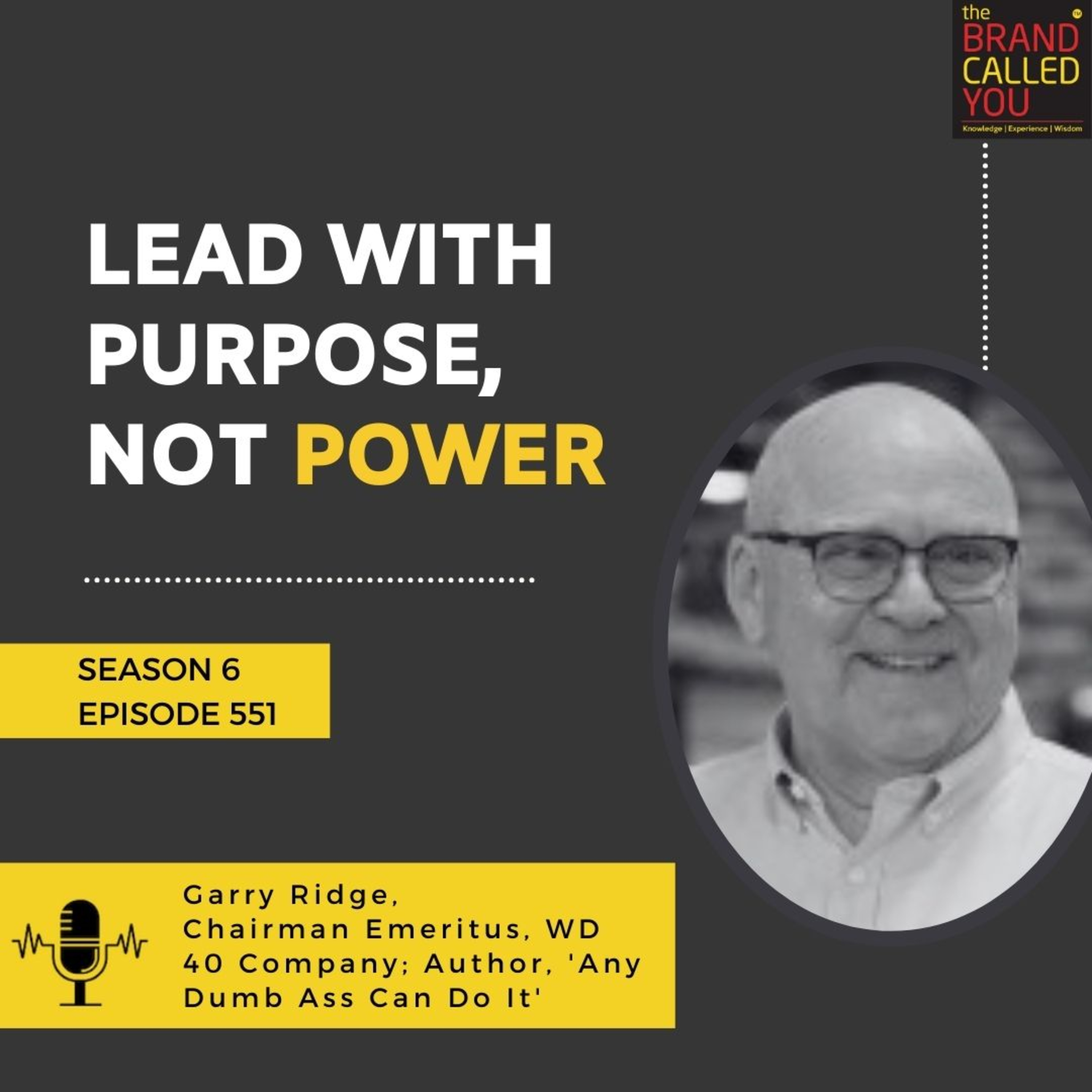 Lead with Purpose, Not Power | Garry Ridge, Chairman Emeritus, WD 40 Company; Author, 'Any Dumb Ass Can Do It'