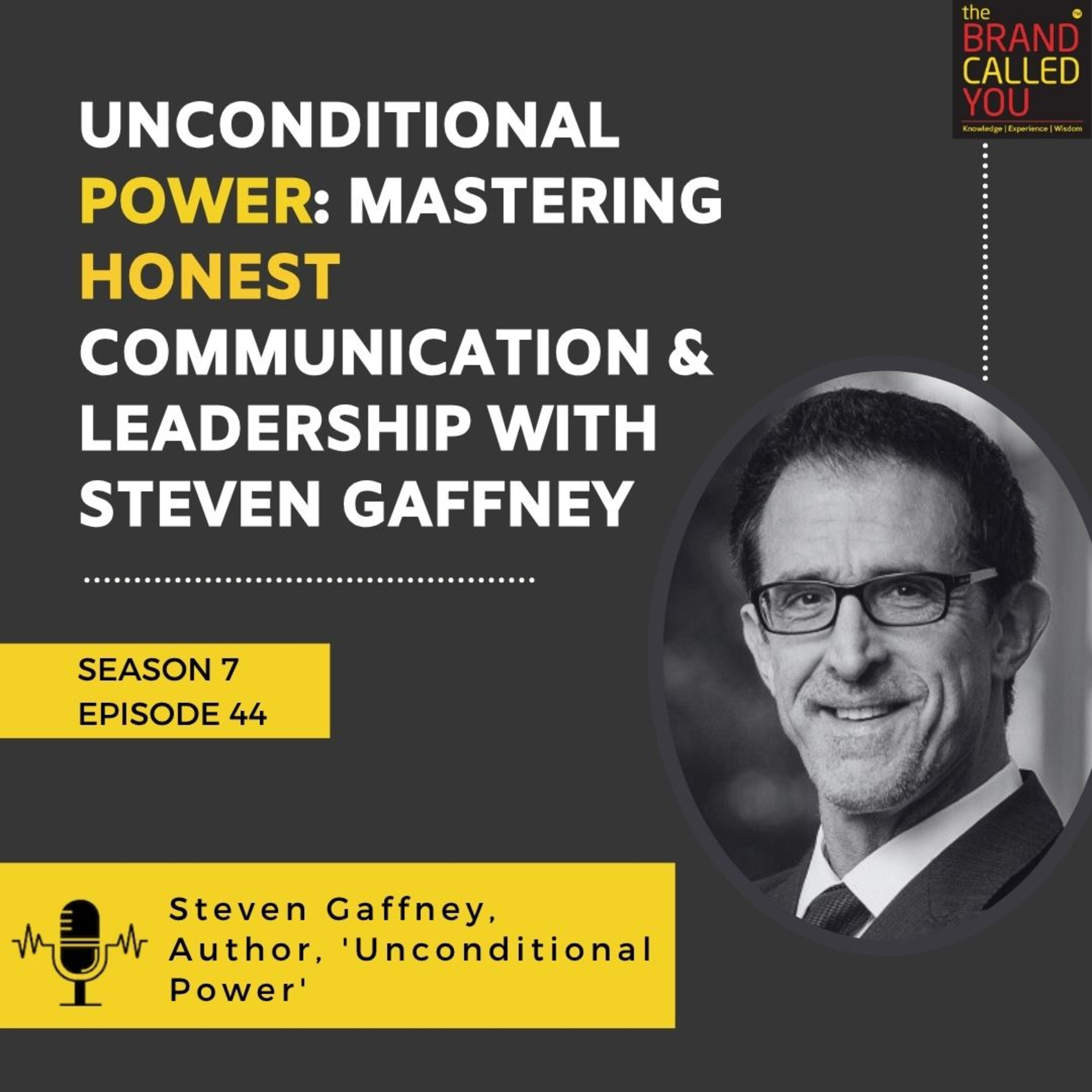 Unconditional Power: Mastering Honest Communication & Leadership with Steven Gaffney, Bestselling Author & Change Management Expert