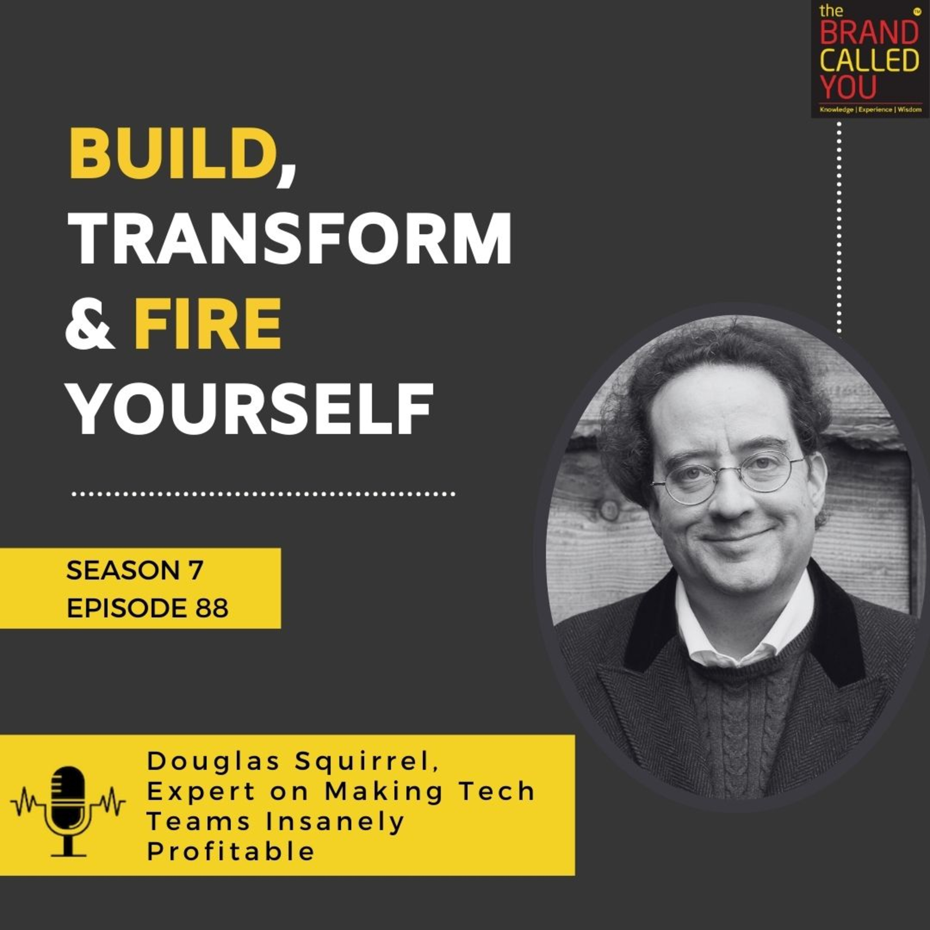 Build. Transform. Fire Yourself. | Douglas Squirrel, Expert on Making Tech Teams Insanely Profitable