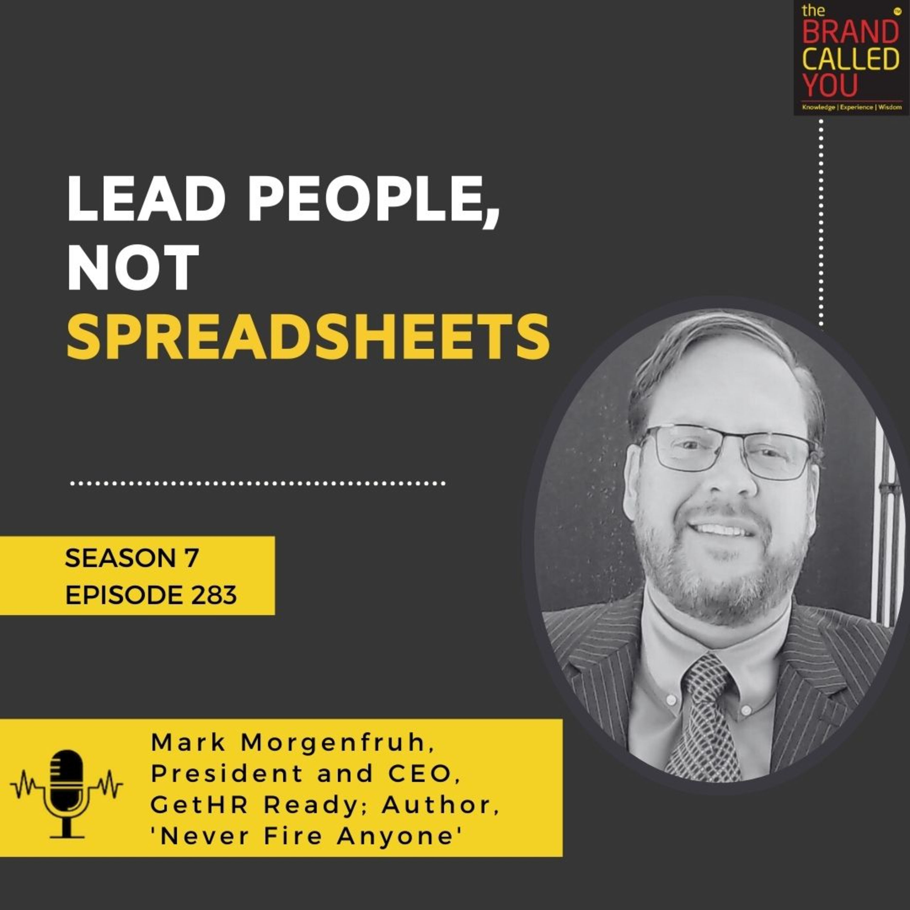 Lead People, Not Spreadsheets | Mark Morgenfruh, President and CEO, GetHR Ready; Author, 'Never Fire Anyone' Lead People, Not Spreadsheets | Mark Morgenfruh, President and CEO, GetHR Ready; Author, 'Never Fire Anyone'