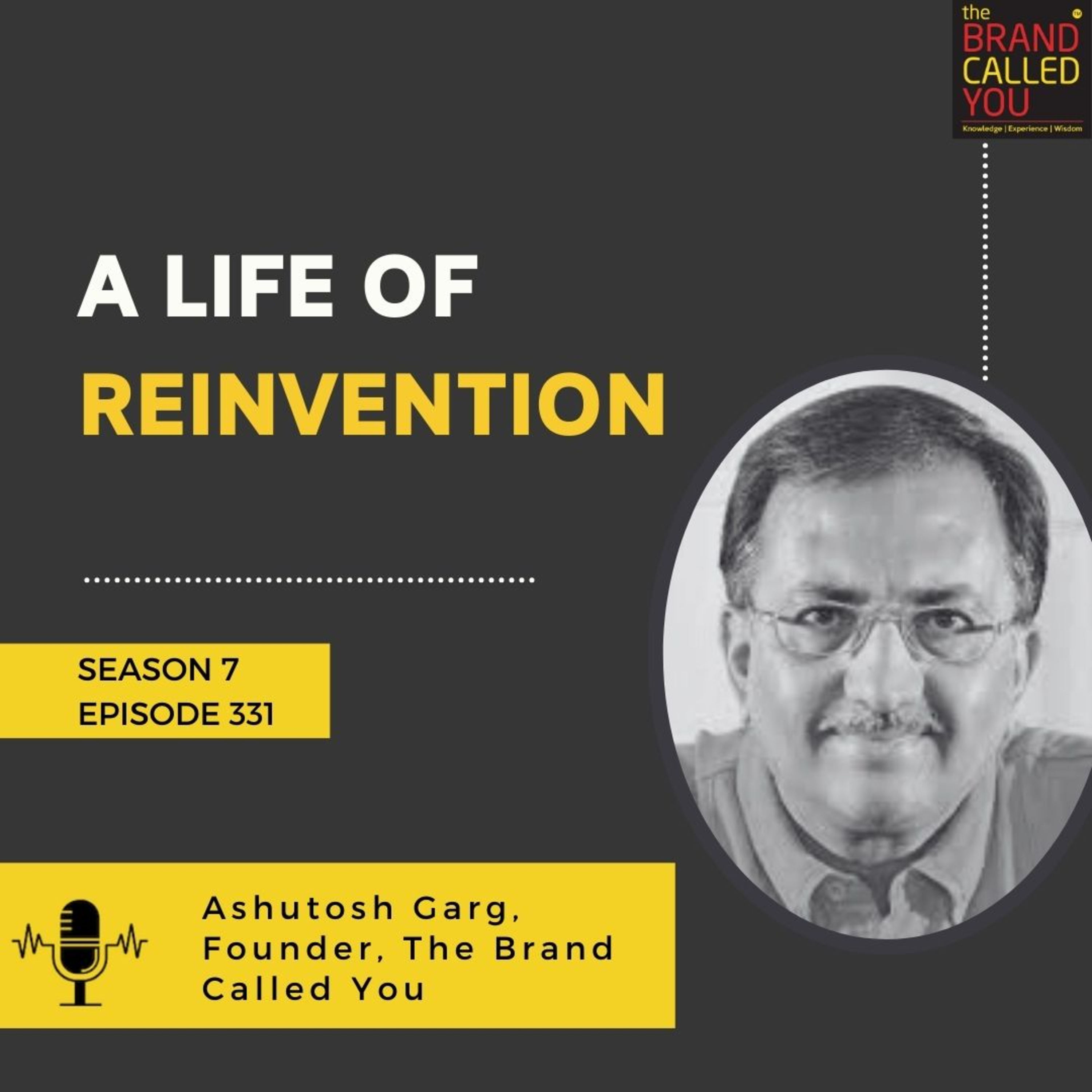 A Life of Reinvention | Ashutosh Garg, Founder, The Brand Called You A Life of Reinvention | Ashutosh Garg, Founder, The Brand Called You