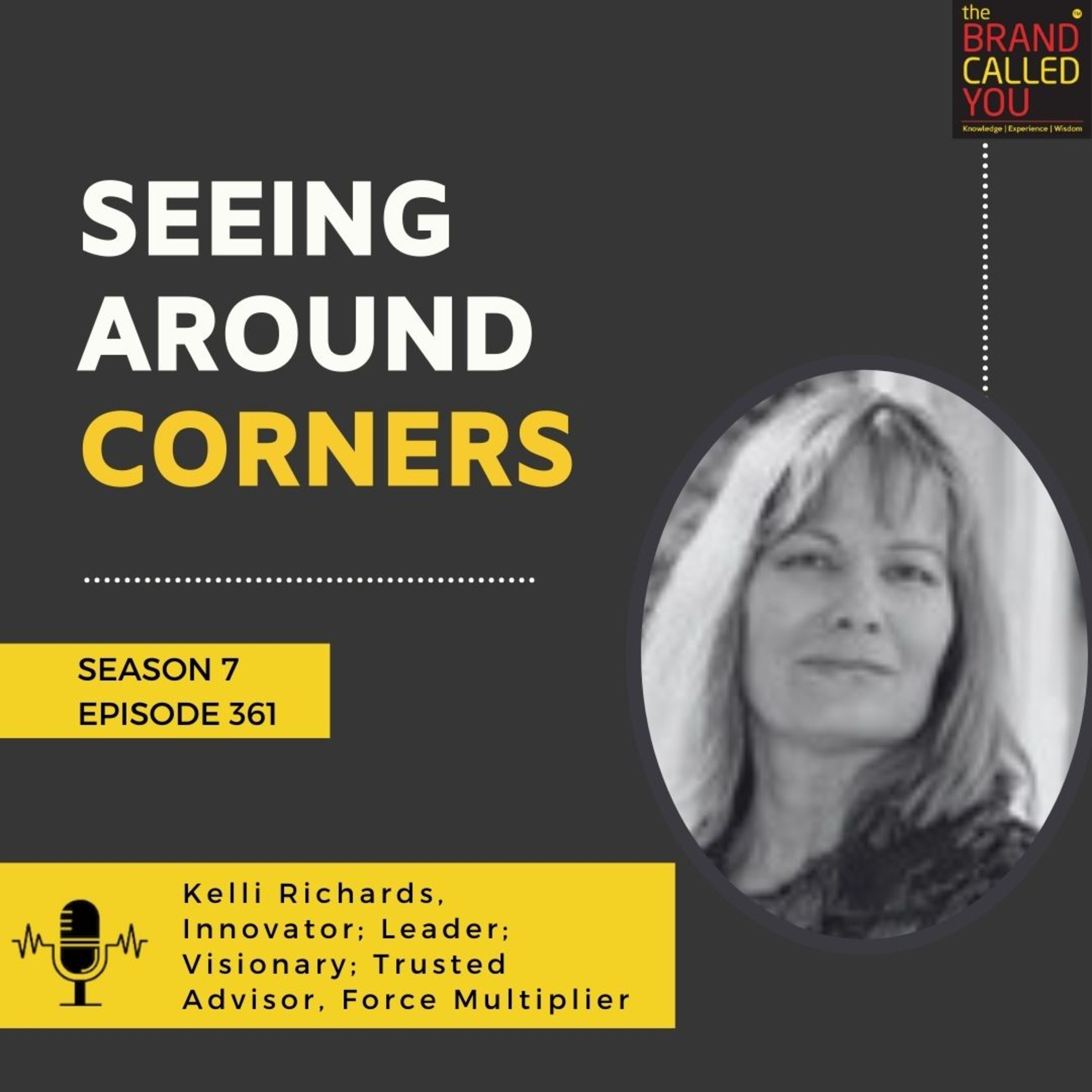 Seeing Around Corners | Kelli Richards, Innovator; Leader; Visionary; Trusted Advisor, Force Multiplier