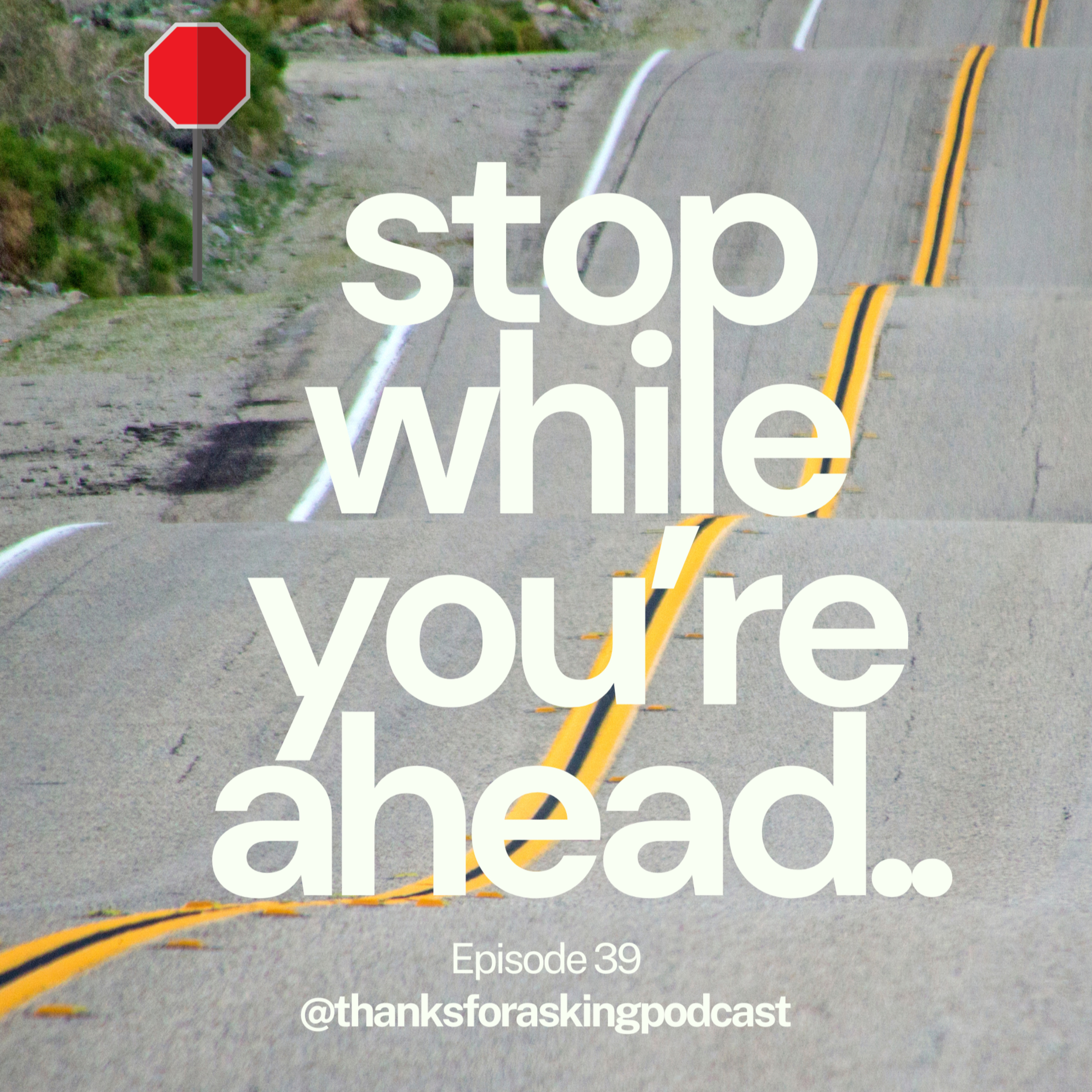 EP 39: Stop While You're Ahead..