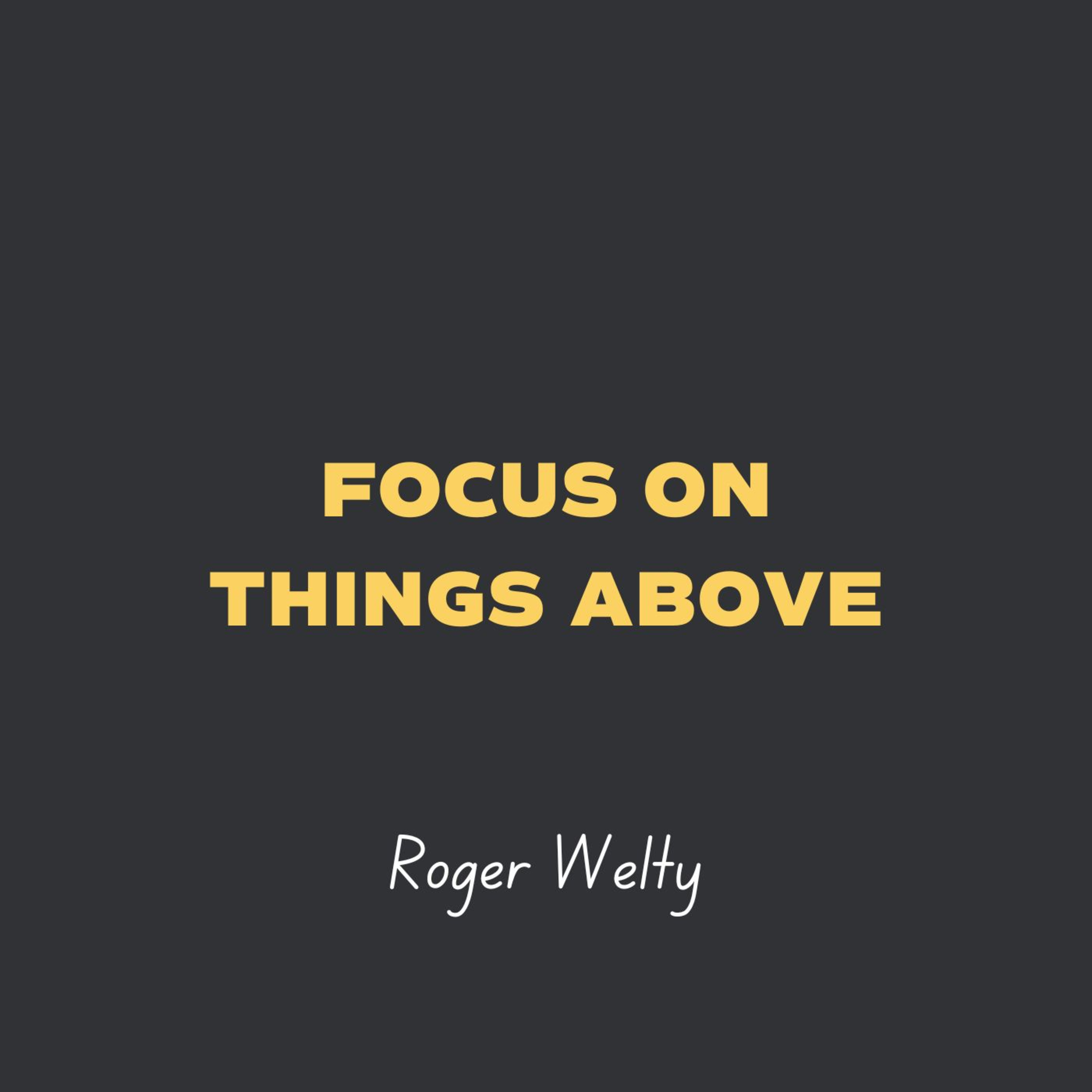 Focus on Things Above | Roger Welty episode artwork