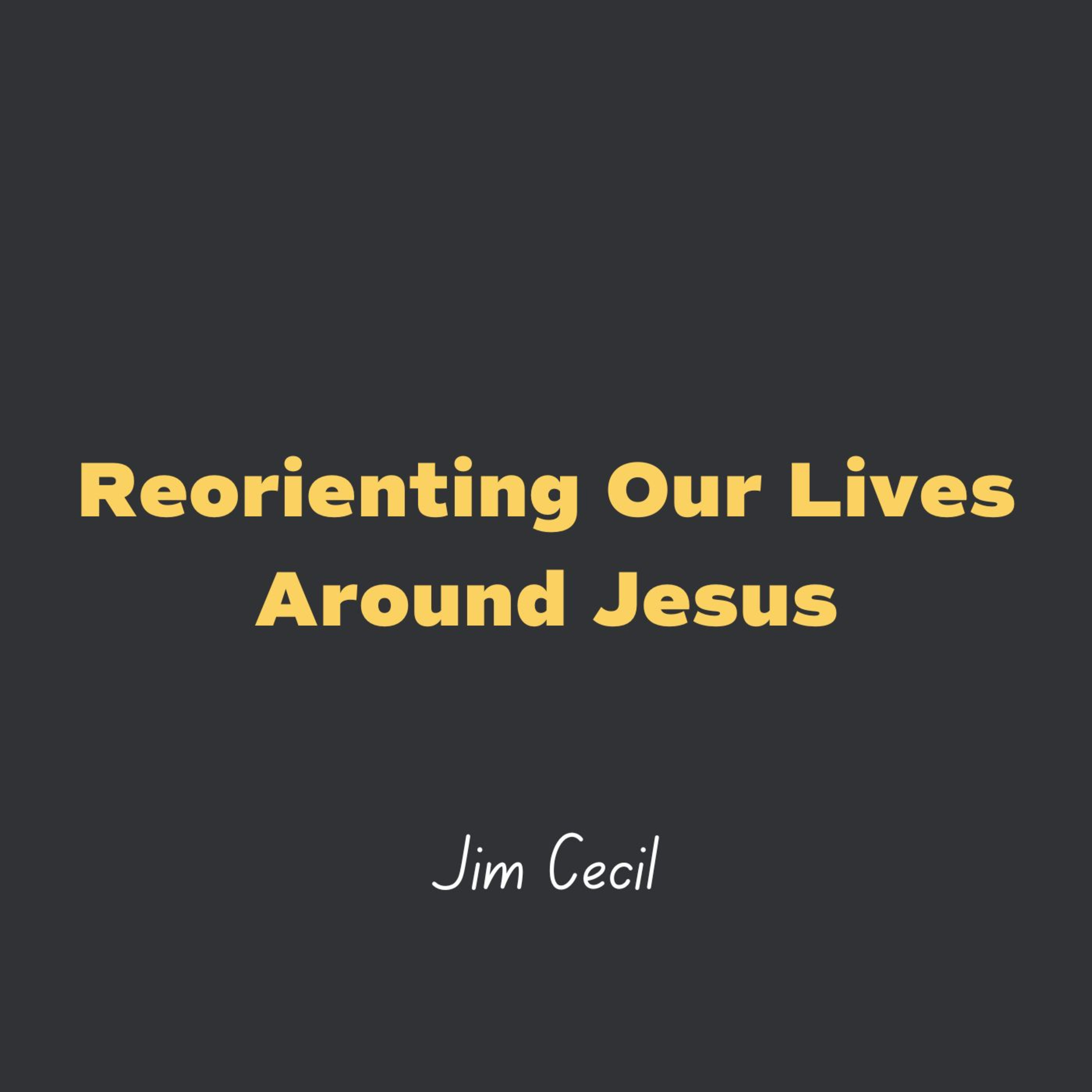 Reorienting Our Lives Around Jesus l Jim Cecil episode artwork