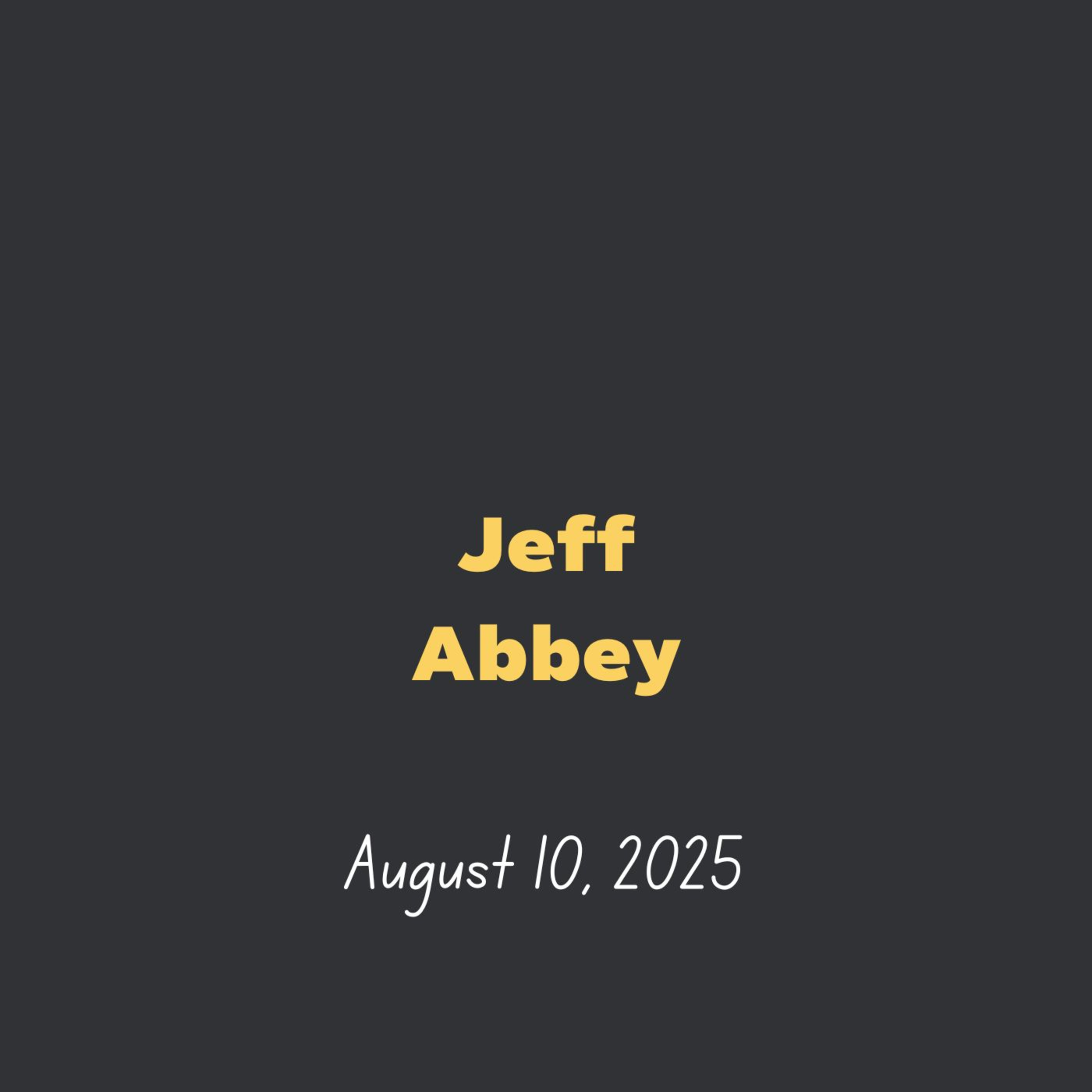 Jeff Abbey l August 10, 2025