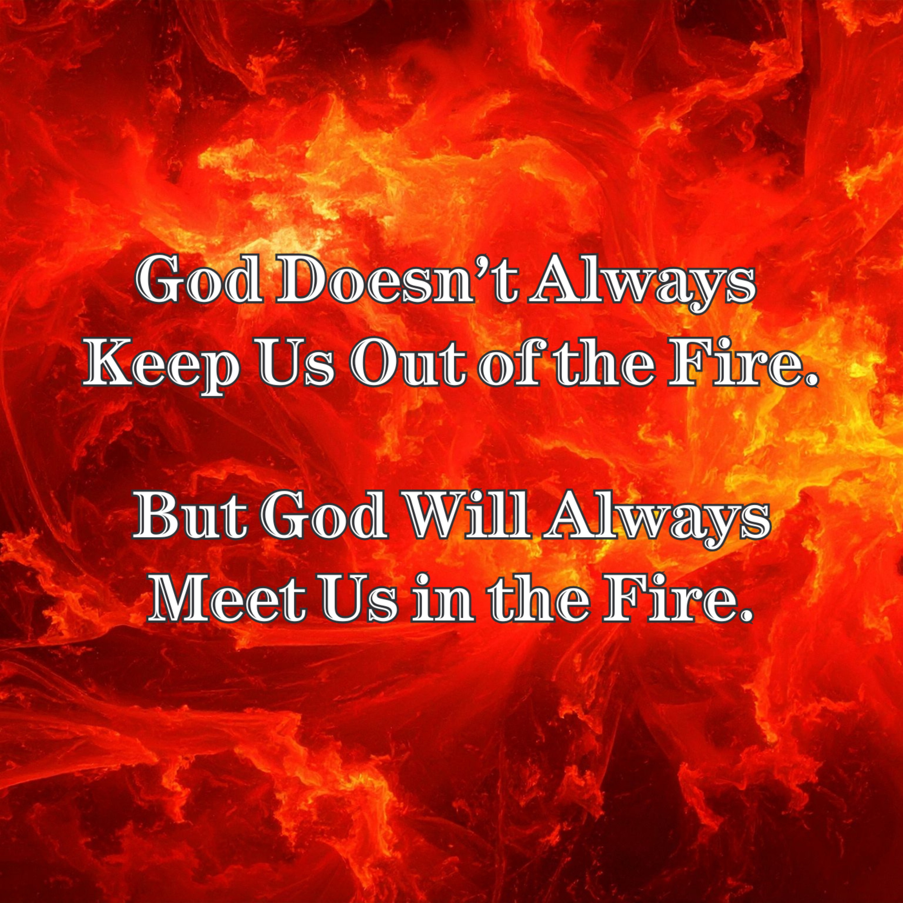 God doesn't Keep us out of the fire, but He always meets us in the fire. episode artwork