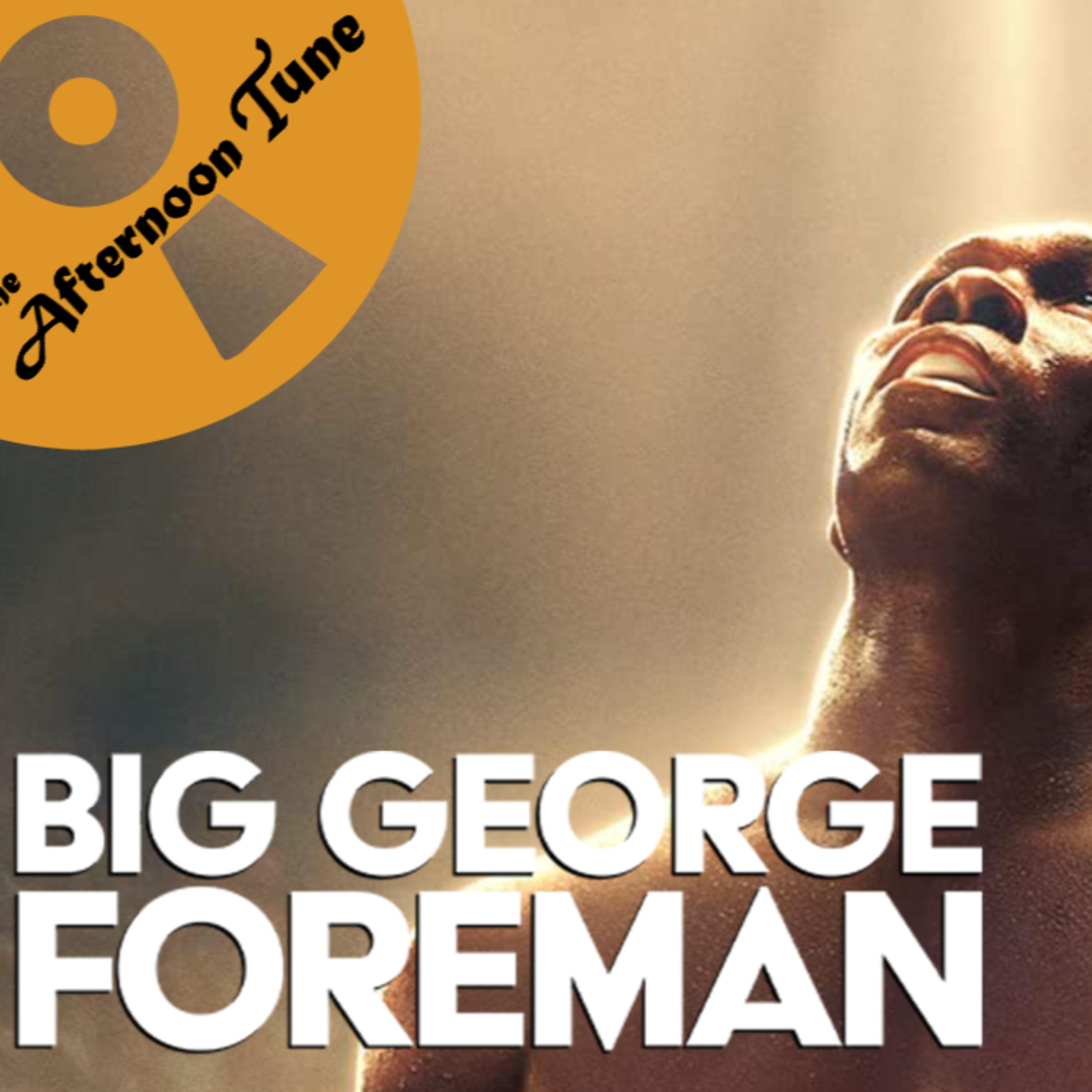 BIG GEORGE FOREMAN MOVIE REVIEW | THE AFTERNOON TUNE episode artwork