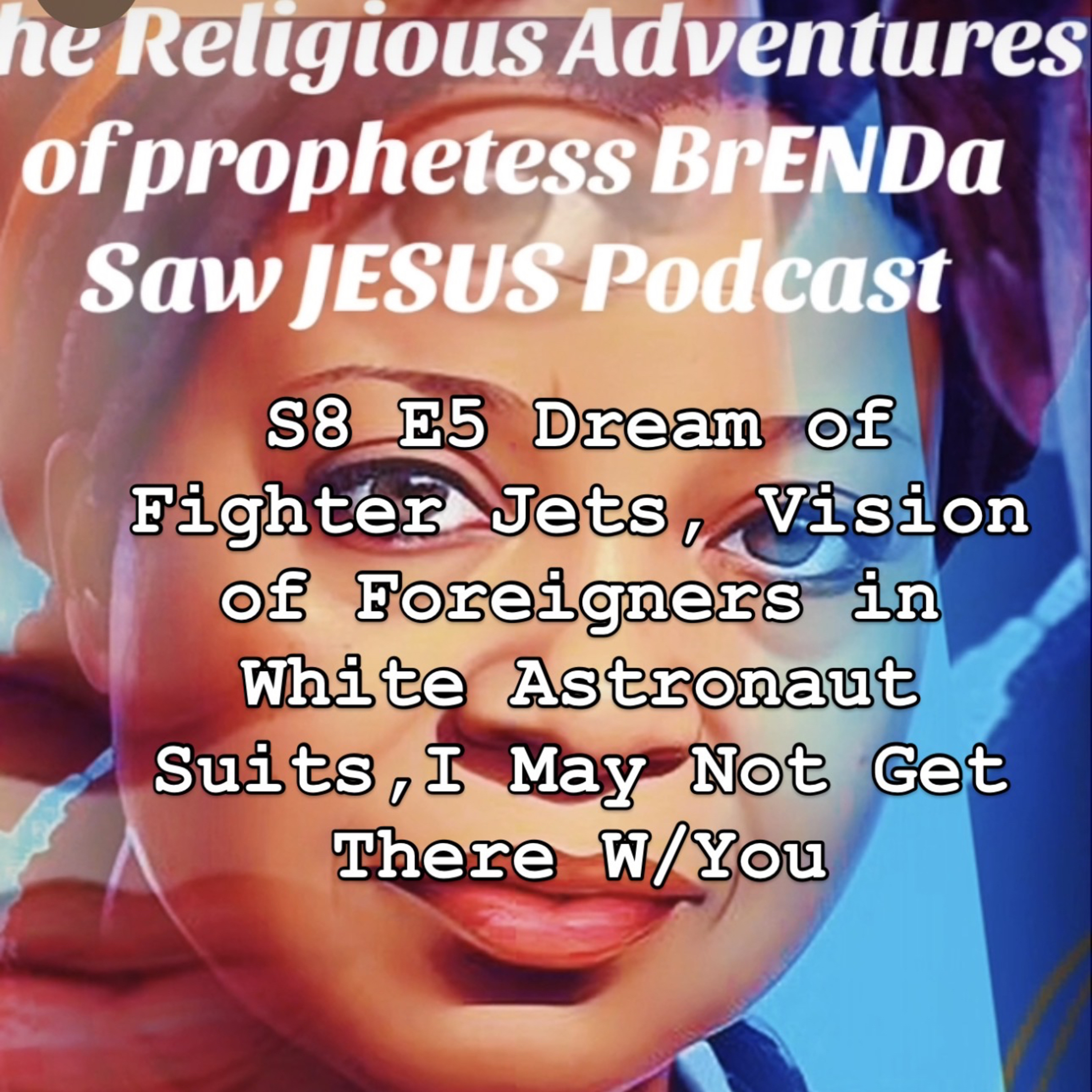 S8 E5 Dream of Fighter Jets, Vision of Asians in White Astronaut Suits,I May Not Get There W/You