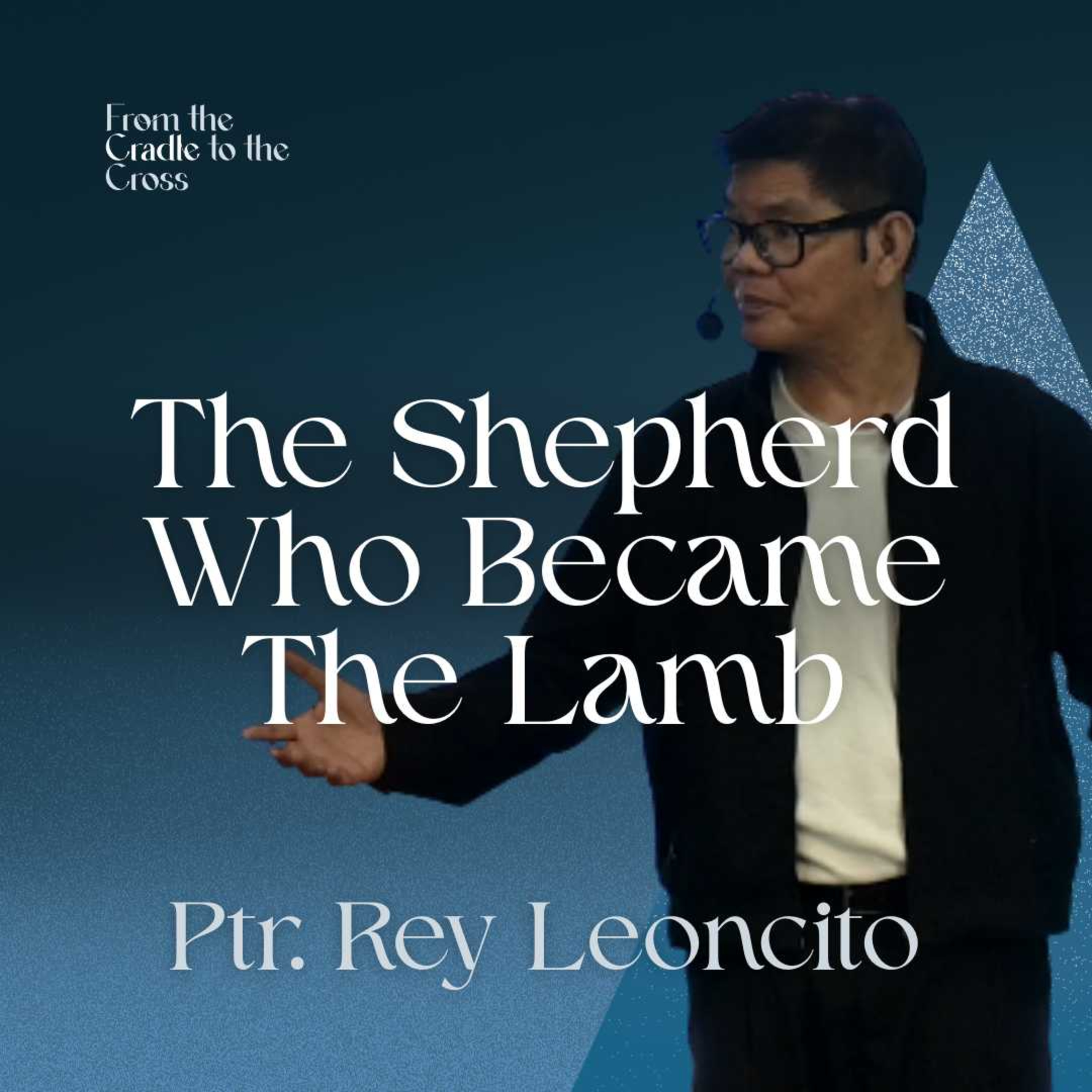 The Shepherd Who Became The Lamb | Ptr. Rey Leoncito