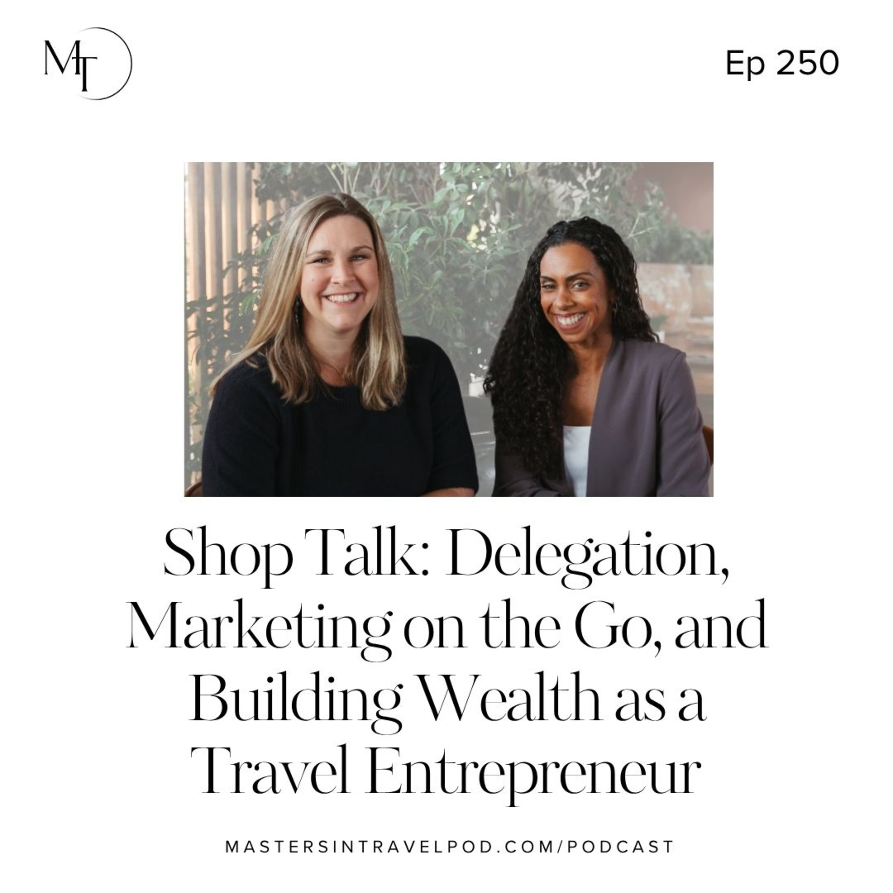 Ep 250 Shop Talk: Delegation, Marketing on the Go, and Building Wealth as a Travel Entrepreneur