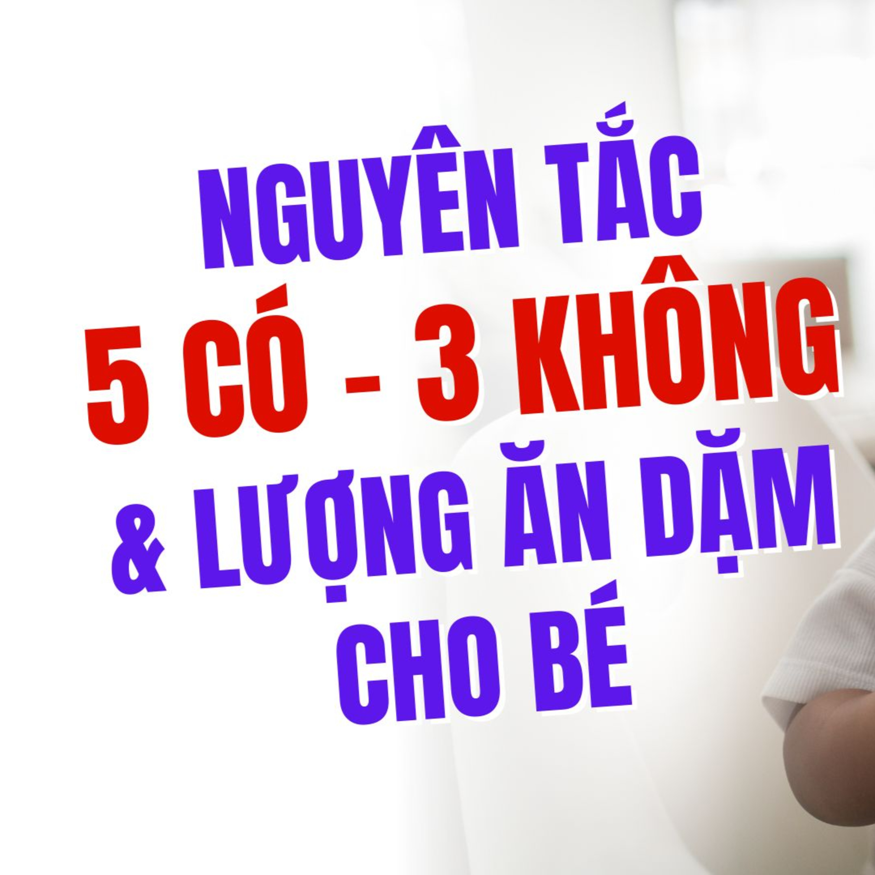 Nguyên Tắc "5 CÓ - 3 KHÔNG" & Lượng Ăn Dặm Chi Tiết Cho Bé Từ 6 Tháng Đến 2 Tuổi