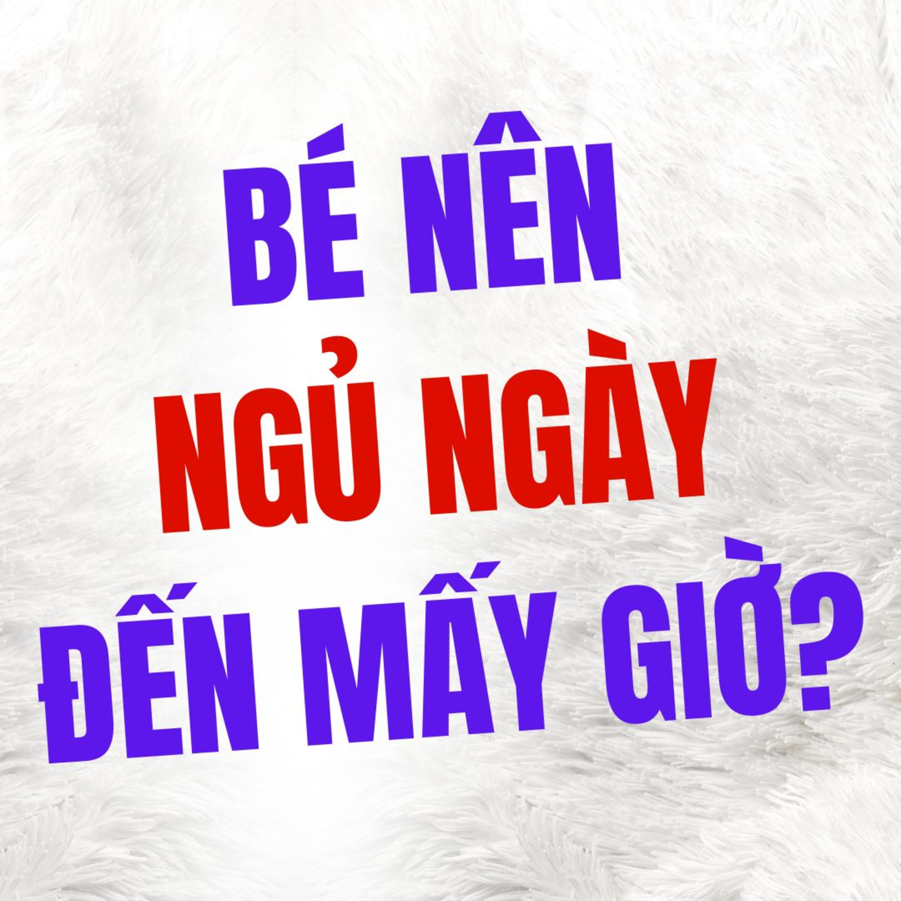 QUAN TRỌNG: Để Bé Ngủ Đêm Tốt, ĐỪNG Cho Ngủ Ngày Quá Khung Giờ NÀY!