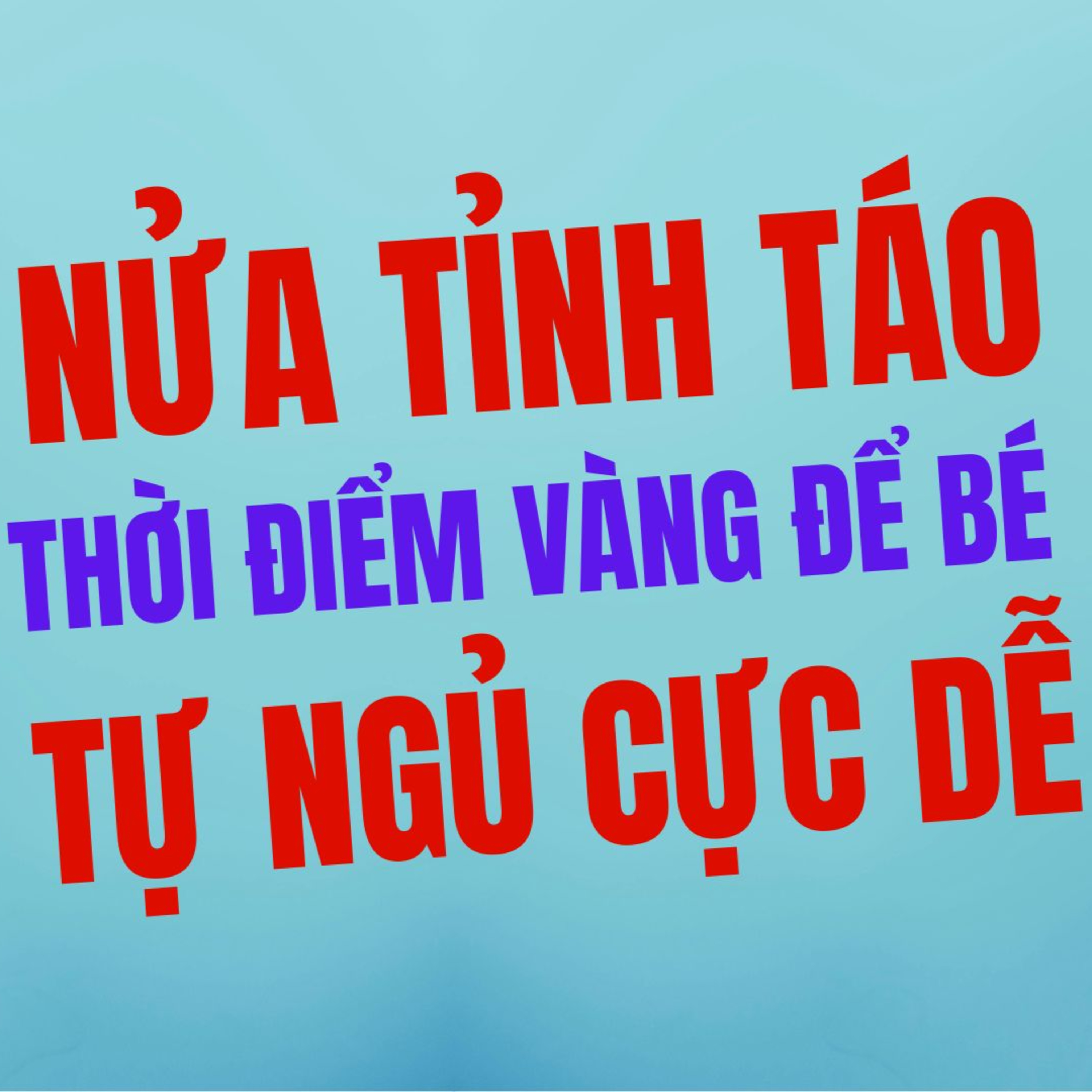Chìa Khóa "NỬA TỈNH TÁO" - Bí Quyết Giúp Bé Vào Giấc Nhanh & Tự Ngủ Dễ Dàng