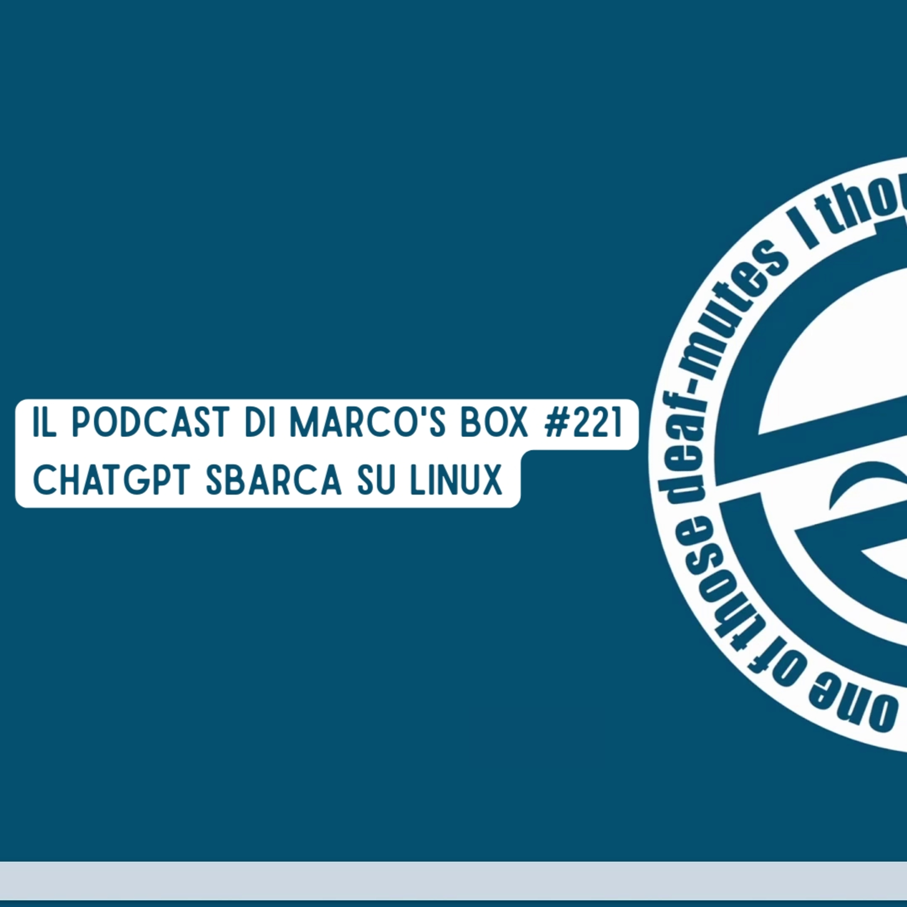 Il podcast di Marco's Box #221 - ChatGPT sbarca su Linux episode artwork