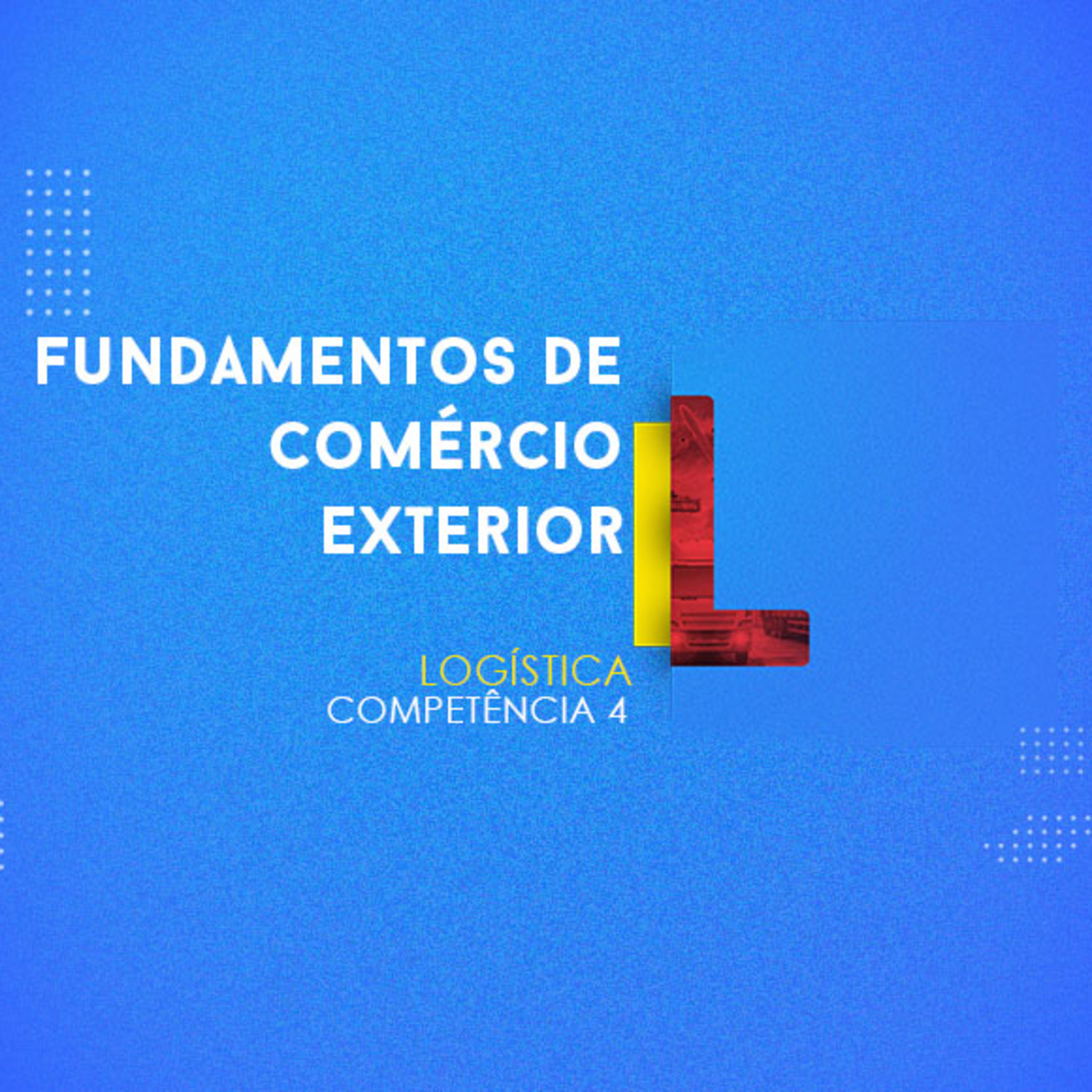 CURSO TÉCNICO EM LOGÍSTICA | FUNDAMENTOS DE COMÉRCIO EXTERIOR | COMPETÊNCIA 4 episode artwork