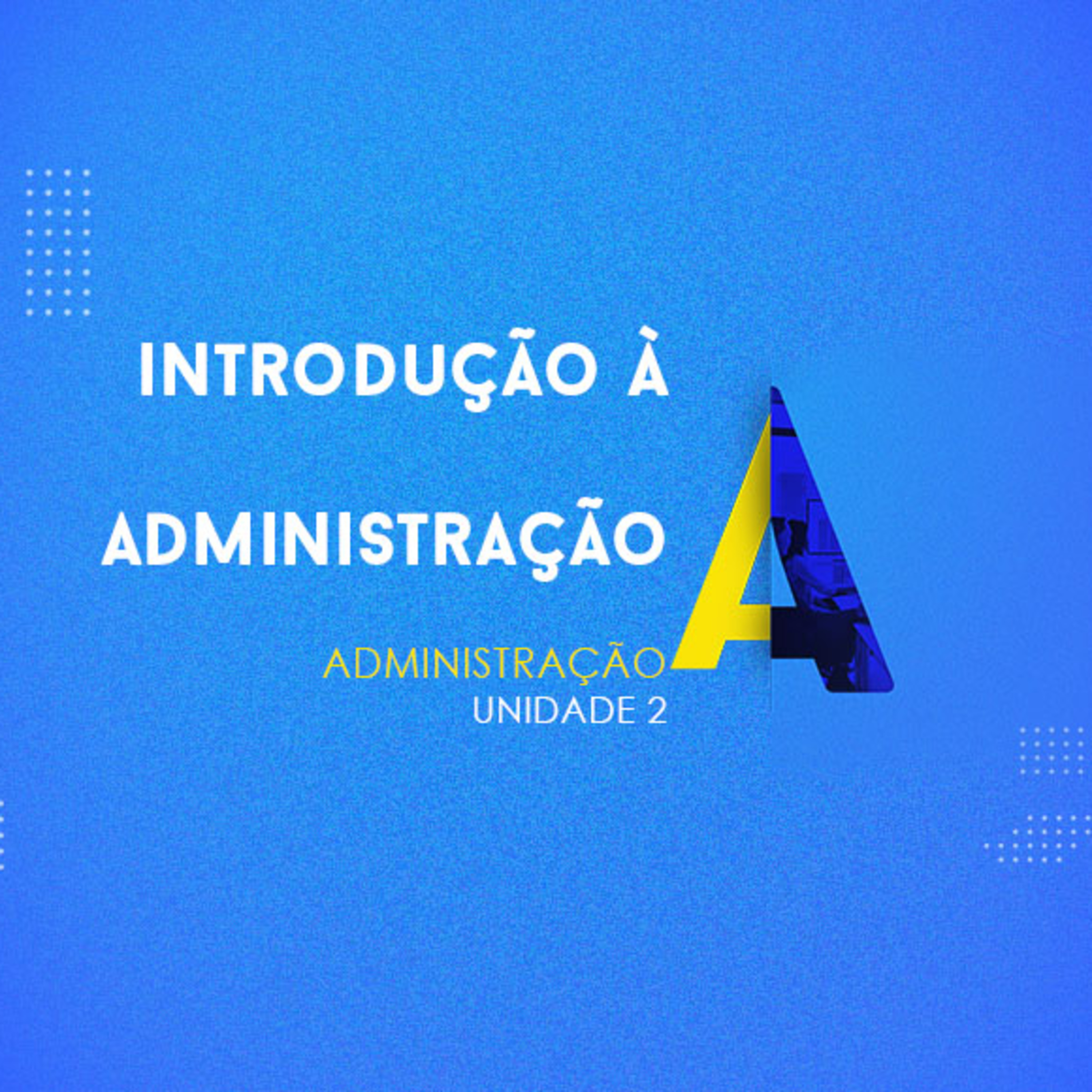 CURSO TÉCNICO EM ADMINISTRAÇÃO | INTRODUÇÃO À ADMINISTRAÇÃO | UNIDADE 2 episode artwork