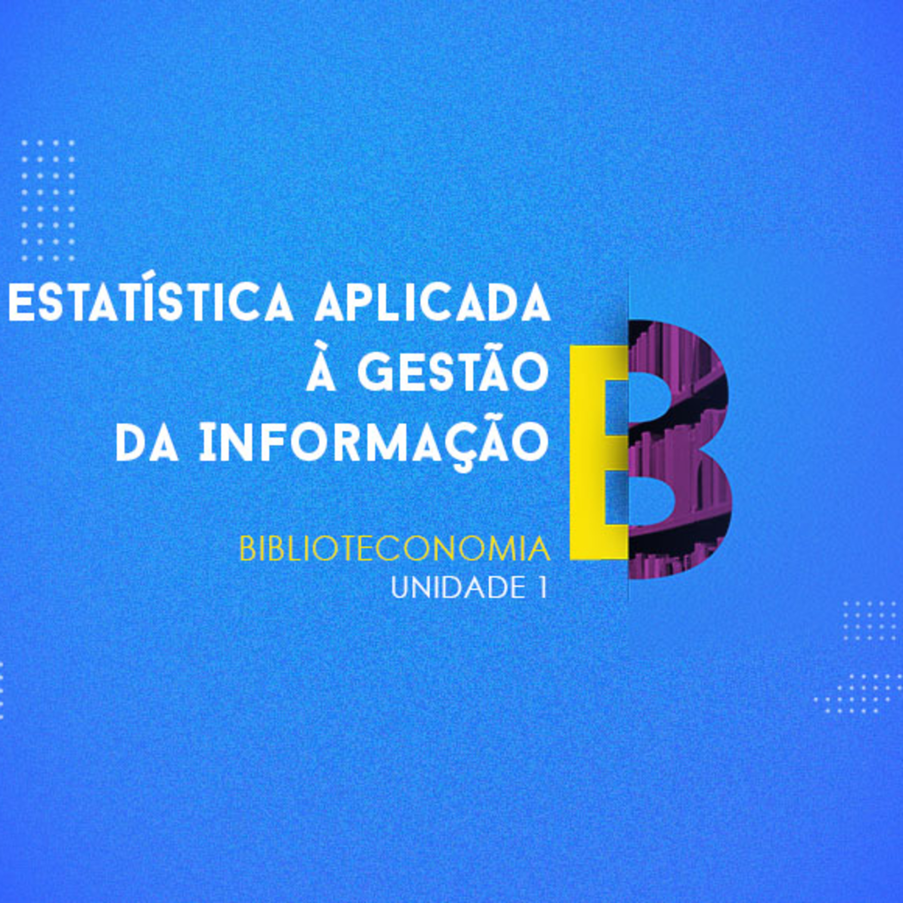 CURSO TÉCNICO EM BIBLIOTECONOMIA | ESTATÍSTICA APLICADA À GESTÃO DA INFORMAÇÃO | UNIDADE 1