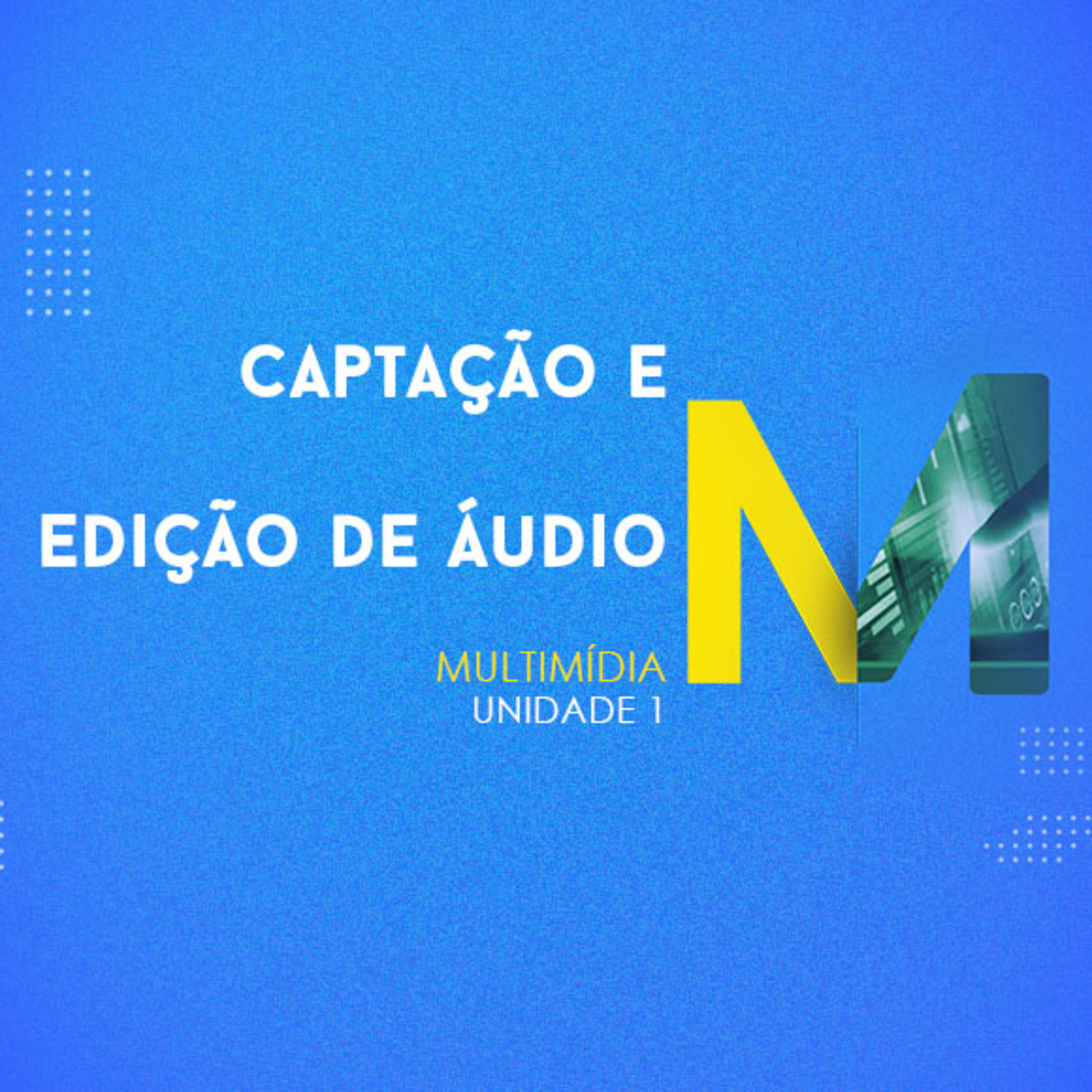 CURSO TÉCNICO EM MULTIMÍDIA | CAPTAÇÃO E EDIÇÃO DE ÁUDIO | UNIDADE 1 episode artwork