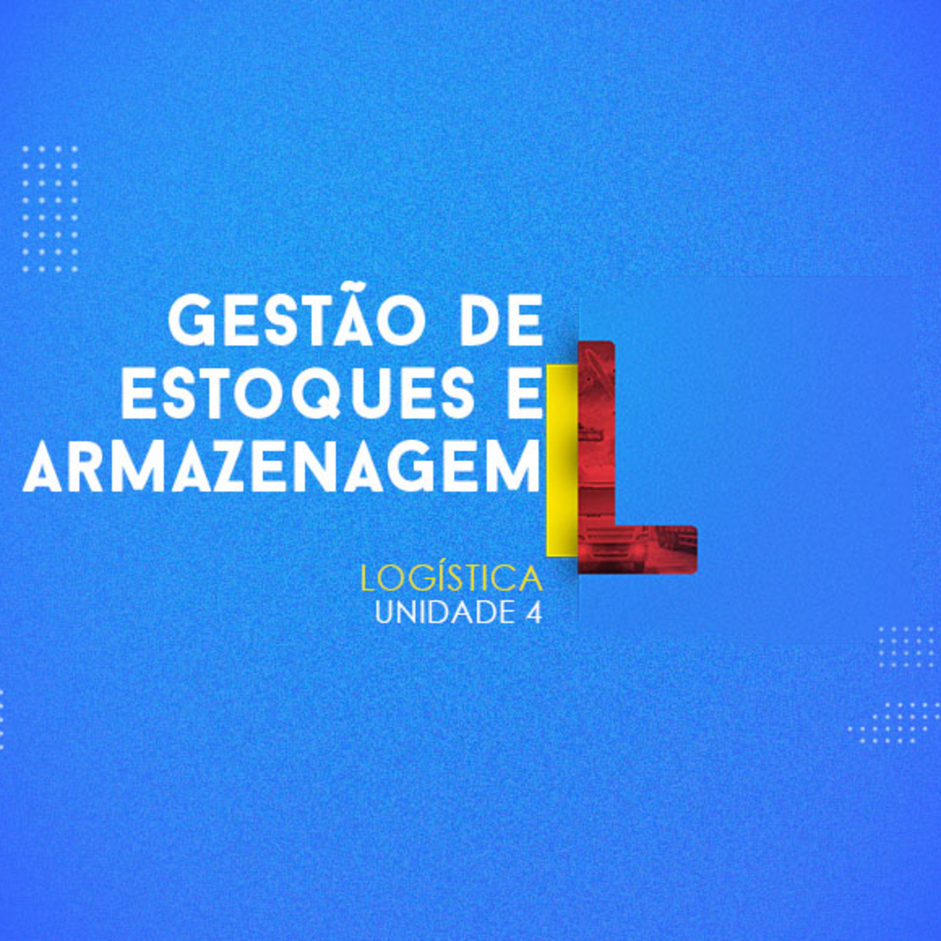 CURSO TÉCNICO EM LOGÍSTICA | GESTÃO DE ESTOQUES E ARMAZENAGEM | UNIDADE 4