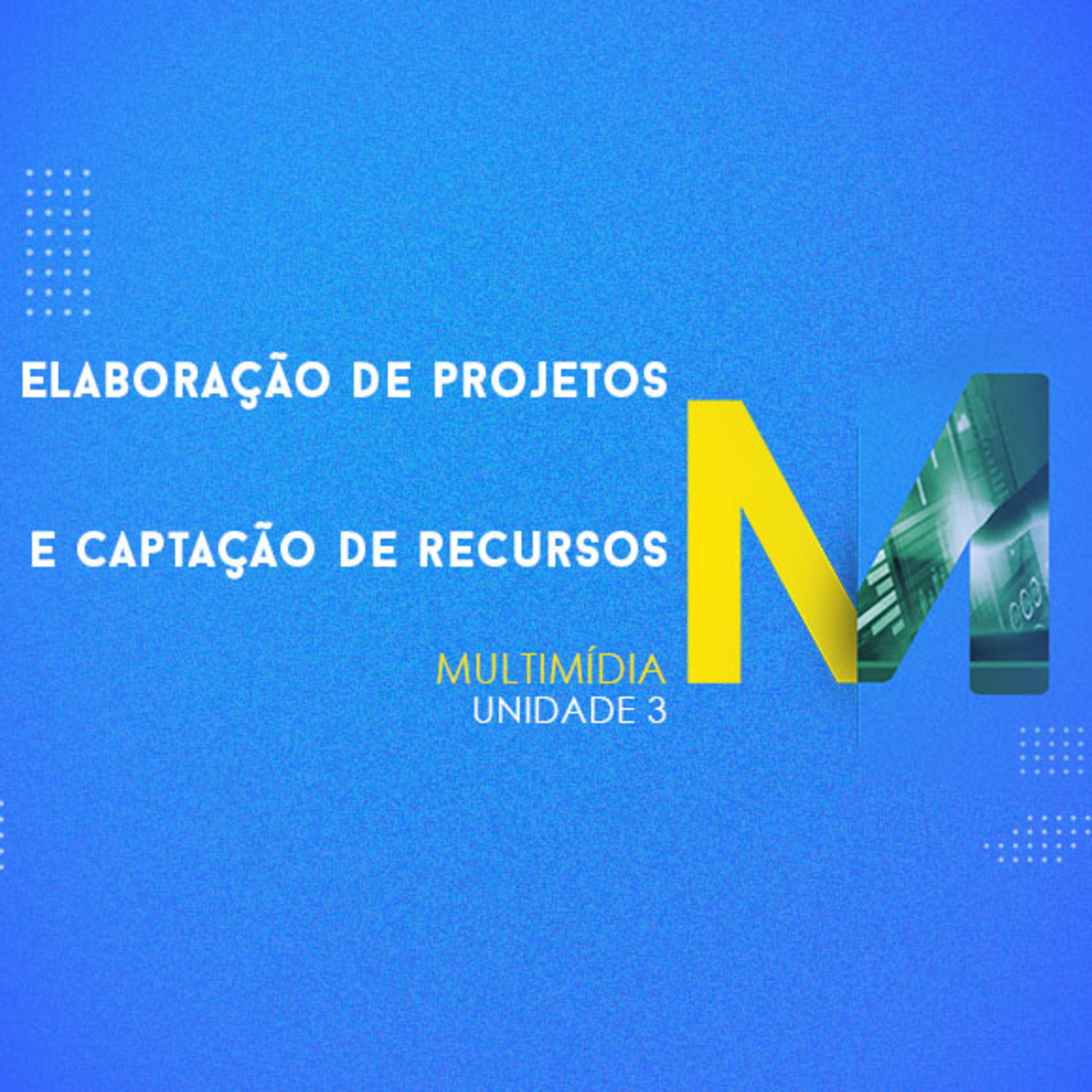 CURSO TÉCNICO EM MULTIMÍDIA | ELABORAÇÃO DE PROJETOS E CAPTAÇÃO DE RECURSOS | UNIDADE 3 episode artwork