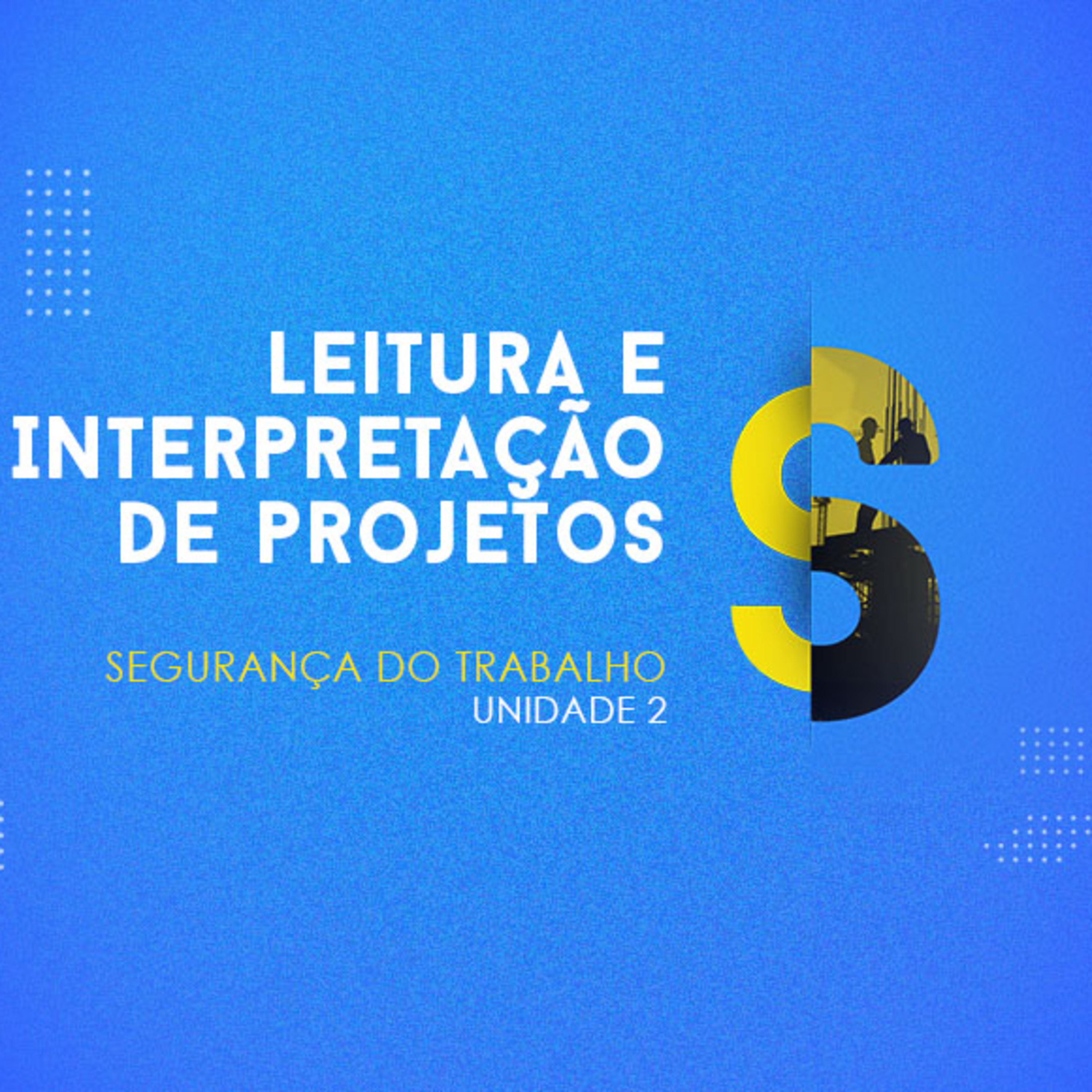 CURSO TÉCNICO EM SEGURANÇA DO TRABALHO | LEITURA E INTERPRETAÇÃO DE PROJETOS | UNIDADE 2 | PARTE 1