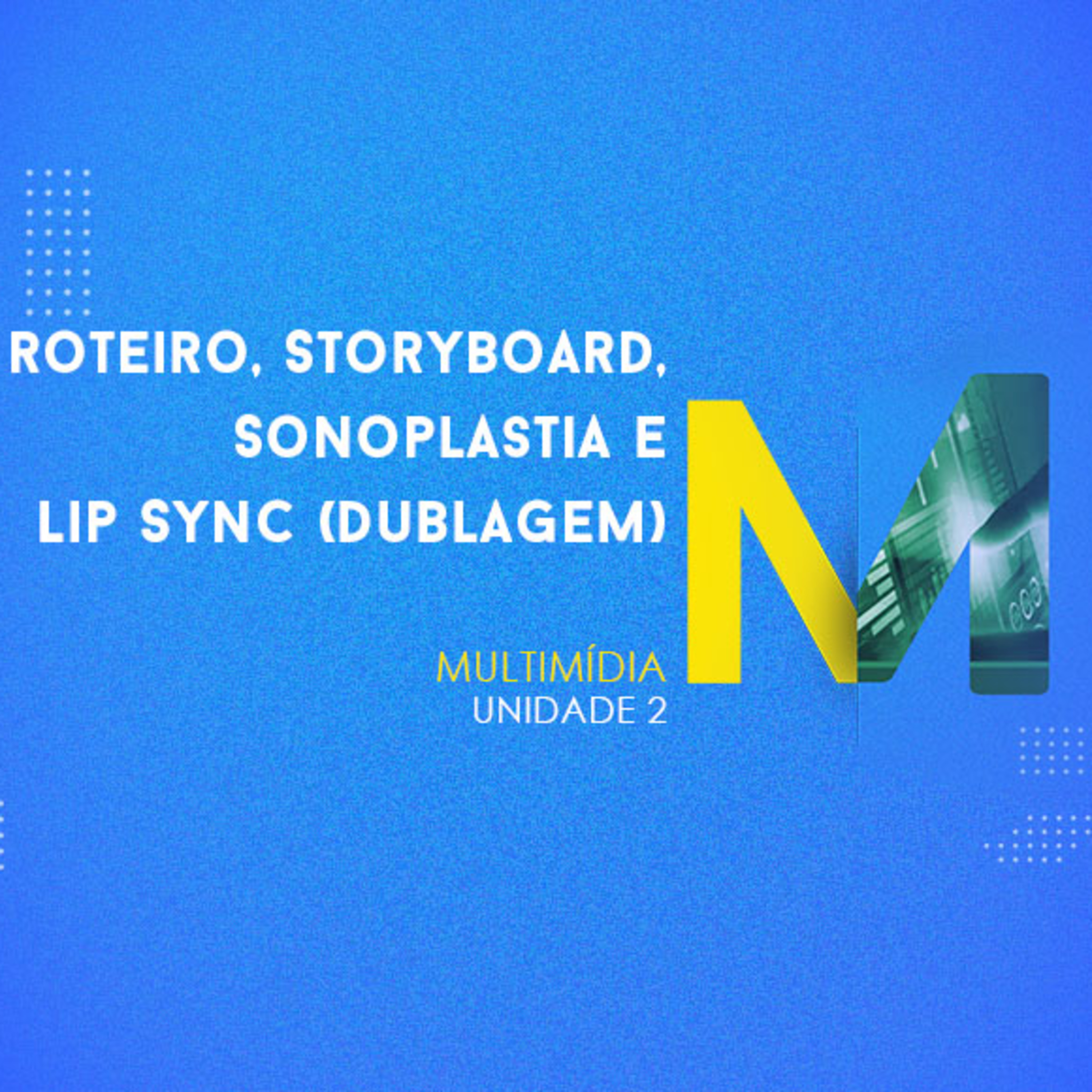CURSO TÉCNICO EM MULTIMÍDIA | ROTEIRO, STORYBOARD, SONOPLASTIA E LIP SYNC (DUBLAGEM) | UNIDADE 2 episode artwork