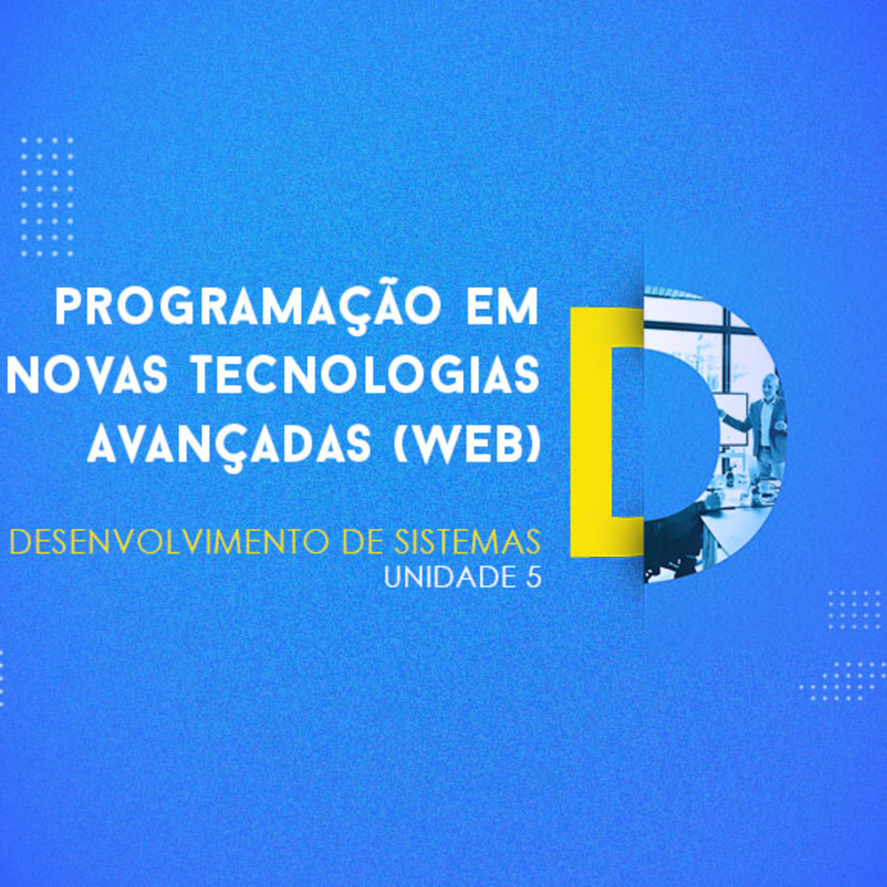 CURSO TÉCNICO EM DESENVOLVIMENTO DE SISTEMAS | PROGRAMAÇÃO EM NOVAS TECNOLOGIAS AVANÇADAS (WEB) | UNIDADE 5 episode artwork