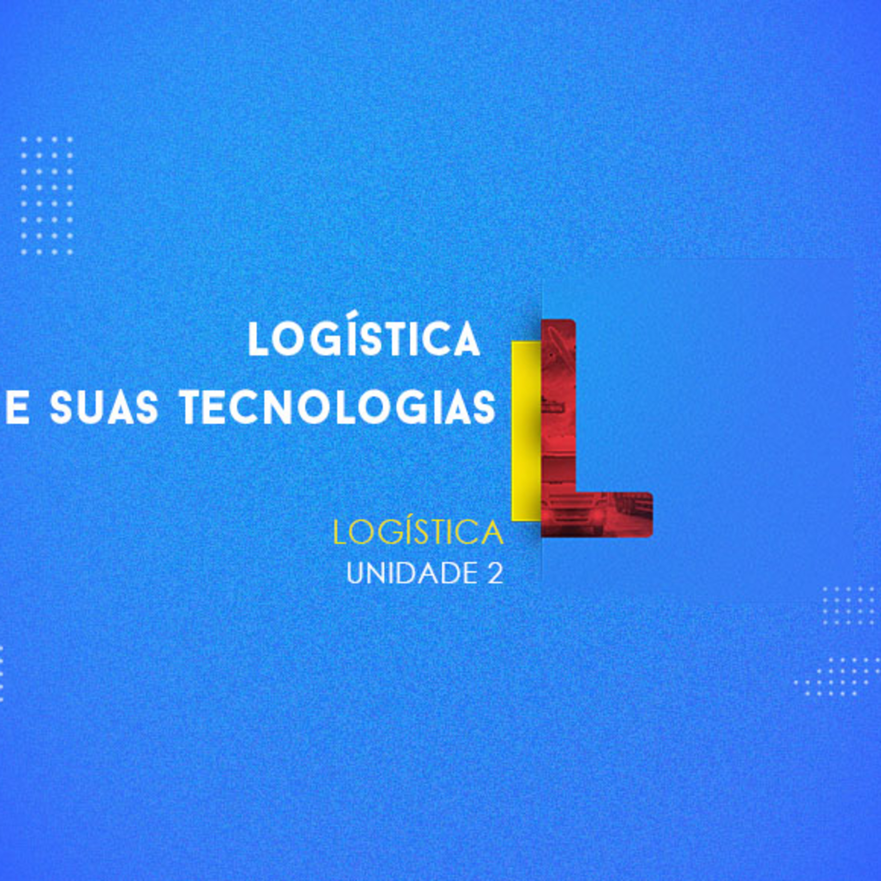 CURSO TÉCNICO EM LOGÍSTICA | LOGÍSTICA E SUAS TECNOLOGIAS | UNIDADE 2 episode artwork